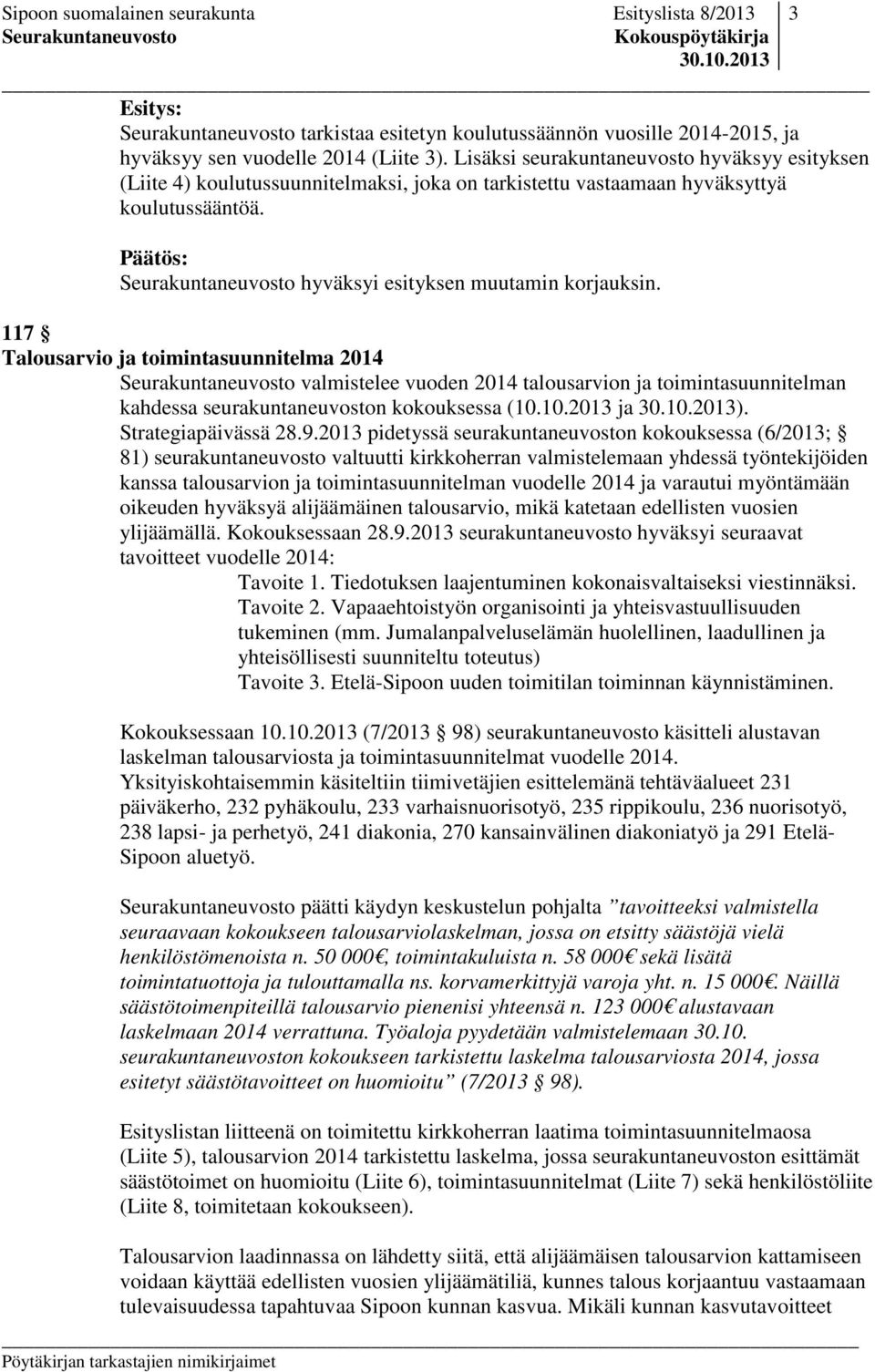 117 Talousarvio ja toimintasuunnitelma 2014 valmistelee vuoden 2014 talousarvion ja toimintasuunnitelman kahdessa seurakuntaneuvoston kokouksessa (10.10.2013 ja ). Strategiapäivässä 28.9.