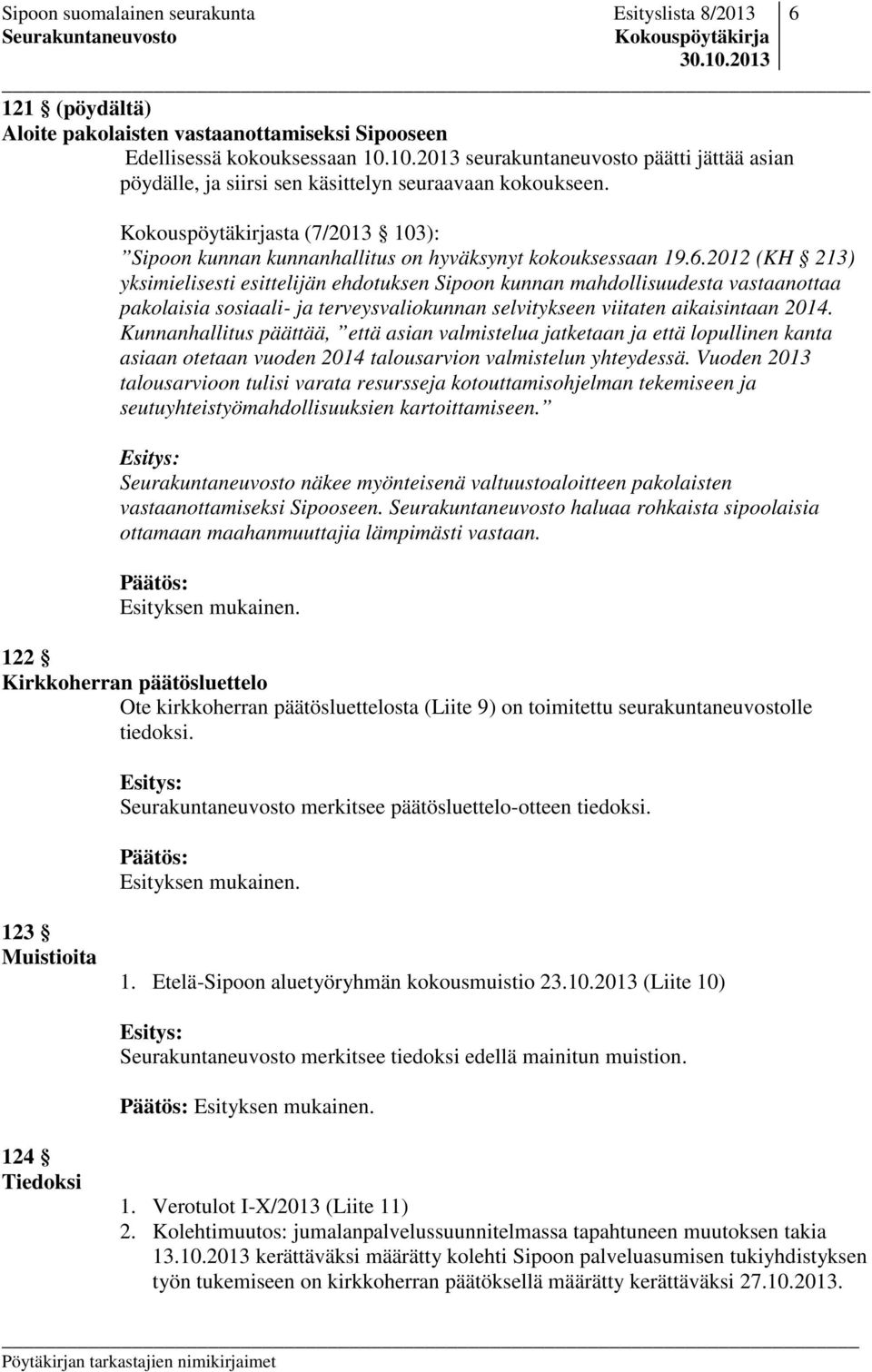 2012 (KH 213) yksimielisesti esittelijän ehdotuksen Sipoon kunnan mahdollisuudesta vastaanottaa pakolaisia sosiaali- ja terveysvaliokunnan selvitykseen viitaten aikaisintaan 2014.