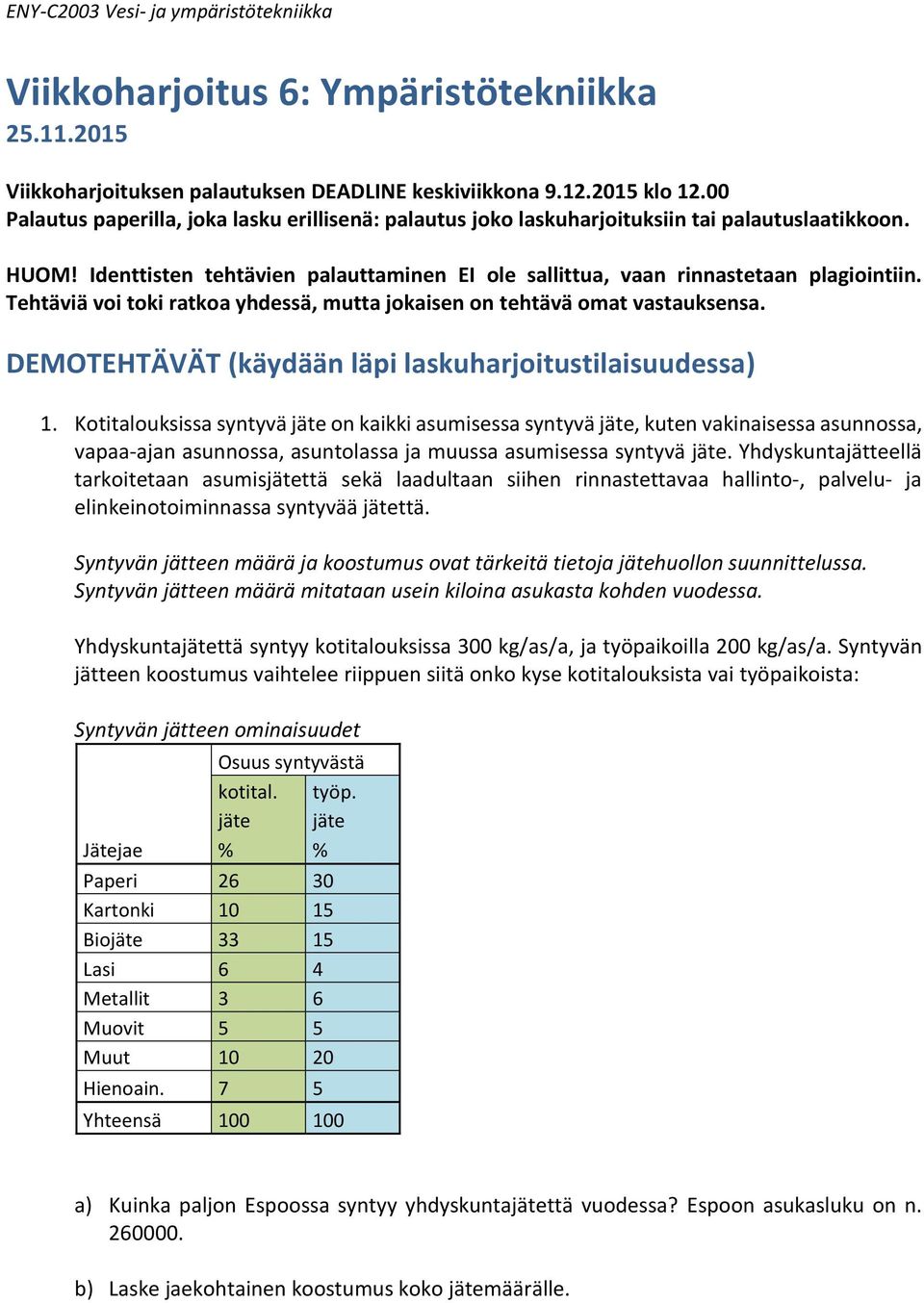 Tehtäviä voi toki ratkoa yhdessä, mutta jokaisen on tehtävä omat vastauksensa. DEMOTEHTÄVÄT (käydään läpi laskuharjoitustilaisuudessa) 1.