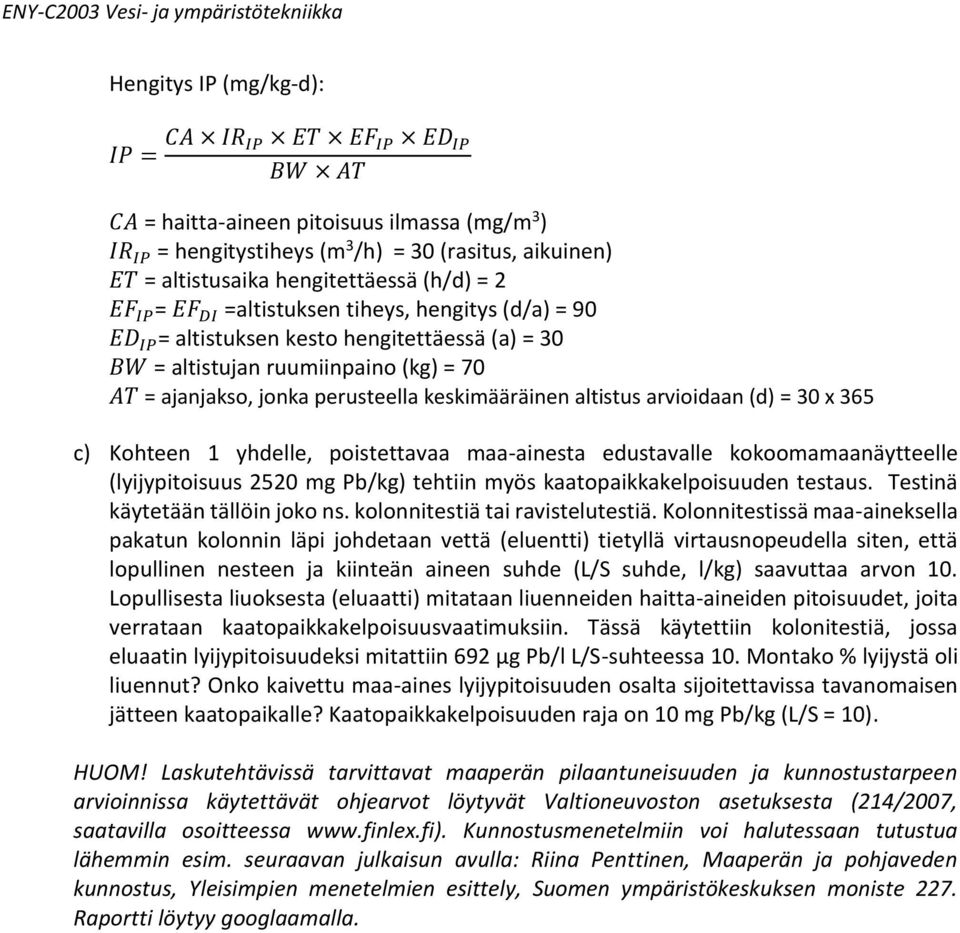 keskimääräinen altistus arvioidaan (d) = 30 x 365 c) Kohteen 1 yhdelle, poistettavaa maa-ainesta edustavalle kokoomamaanäytteelle (lyijypitoisuus 2520 mg Pb/kg) tehtiin myös kaatopaikkakelpoisuuden