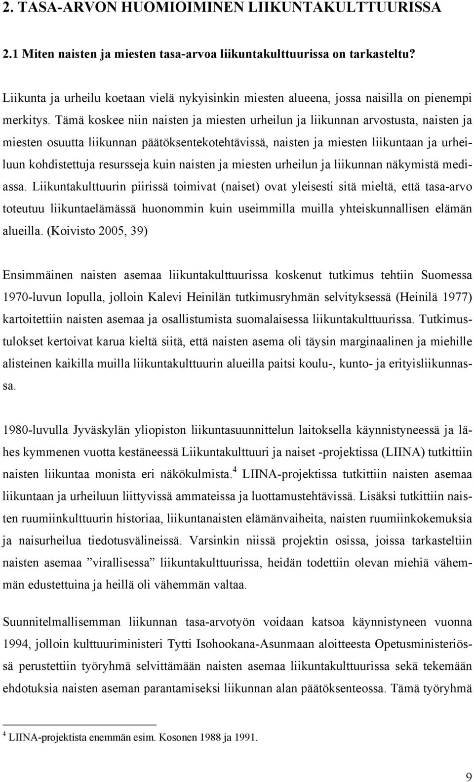 Tämä koskee niin naisten ja miesten urheilun ja liikunnan arvostusta, naisten ja miesten osuutta liikunnan päätöksentekotehtävissä, naisten ja miesten liikuntaan ja urheiluun kohdistettuja resursseja