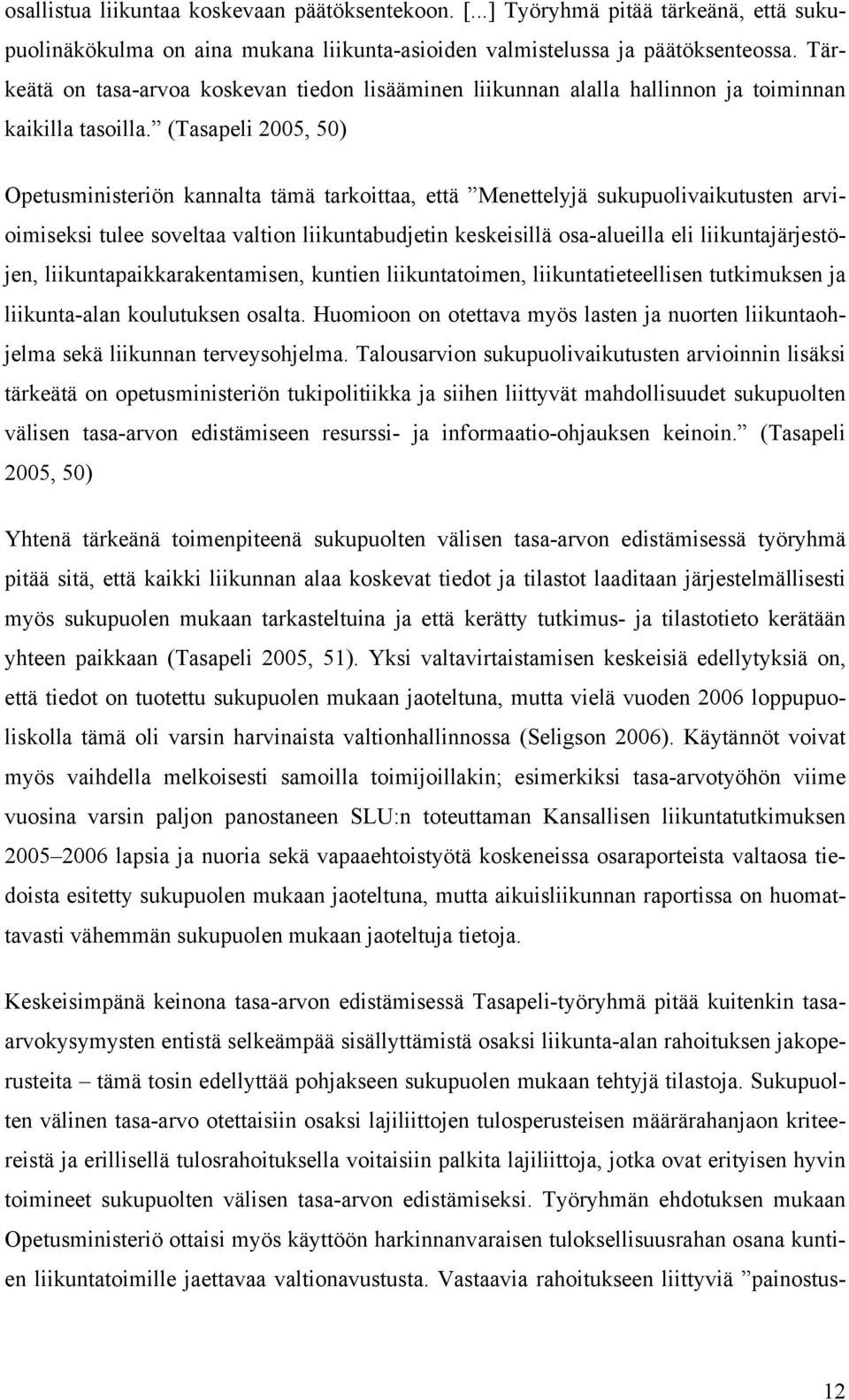(Tasapeli 2005, 50) Opetusministeriön kannalta tämä tarkoittaa, että Menettelyjä sukupuolivaikutusten arvioimiseksi tulee soveltaa valtion liikuntabudjetin keskeisillä osa-alueilla eli