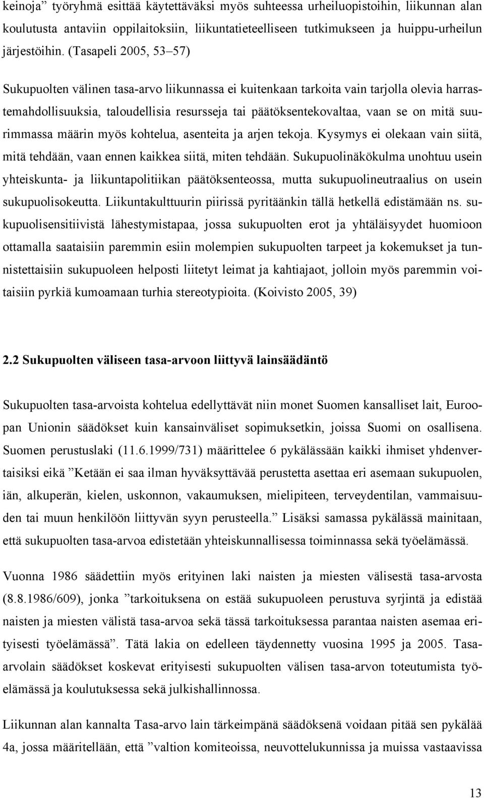 suurimmassa määrin myös kohtelua, asenteita ja arjen tekoja. Kysymys ei olekaan vain siitä, mitä tehdään, vaan ennen kaikkea siitä, miten tehdään.