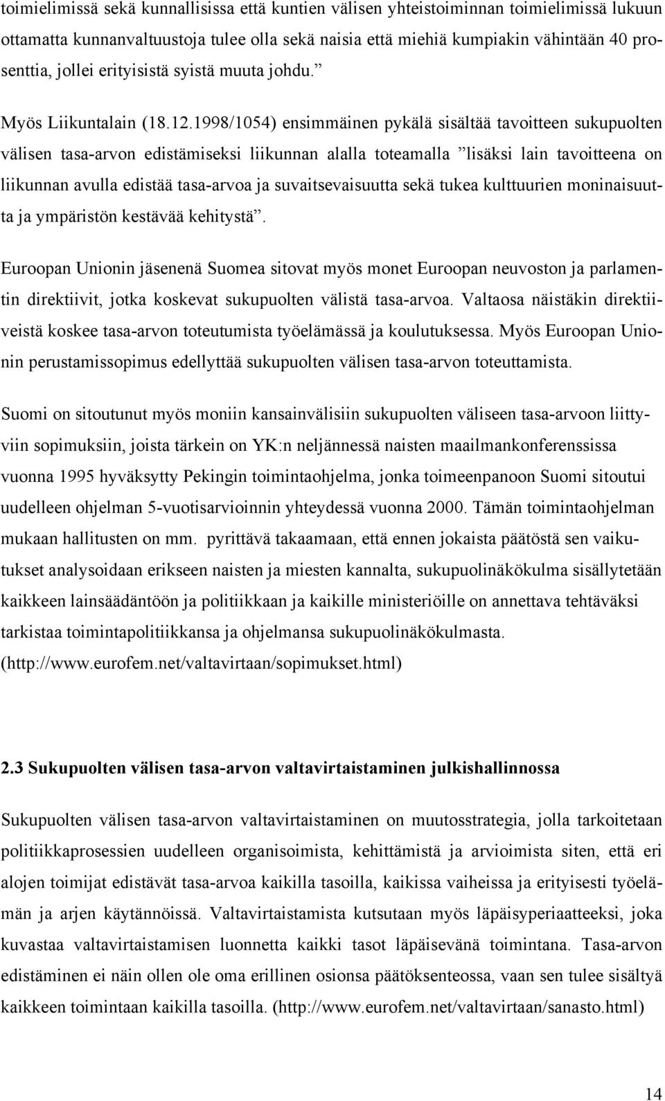 1998/1054) ensimmäinen pykälä sisältää tavoitteen sukupuolten välisen tasa-arvon edistämiseksi liikunnan alalla toteamalla lisäksi lain tavoitteena on liikunnan avulla edistää tasa-arvoa ja