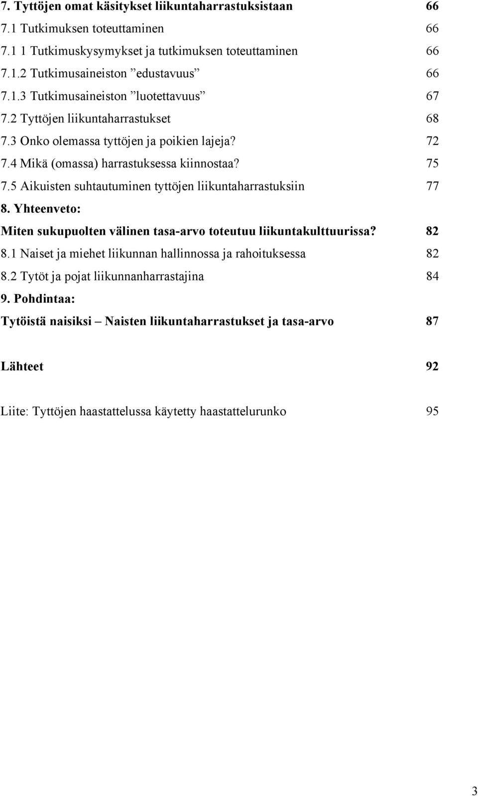 5 Aikuisten suhtautuminen tyttöjen liikuntaharrastuksiin 77 8. Yhteenveto: Miten sukupuolten välinen tasa-arvo toteutuu liikuntakulttuurissa? 82 8.