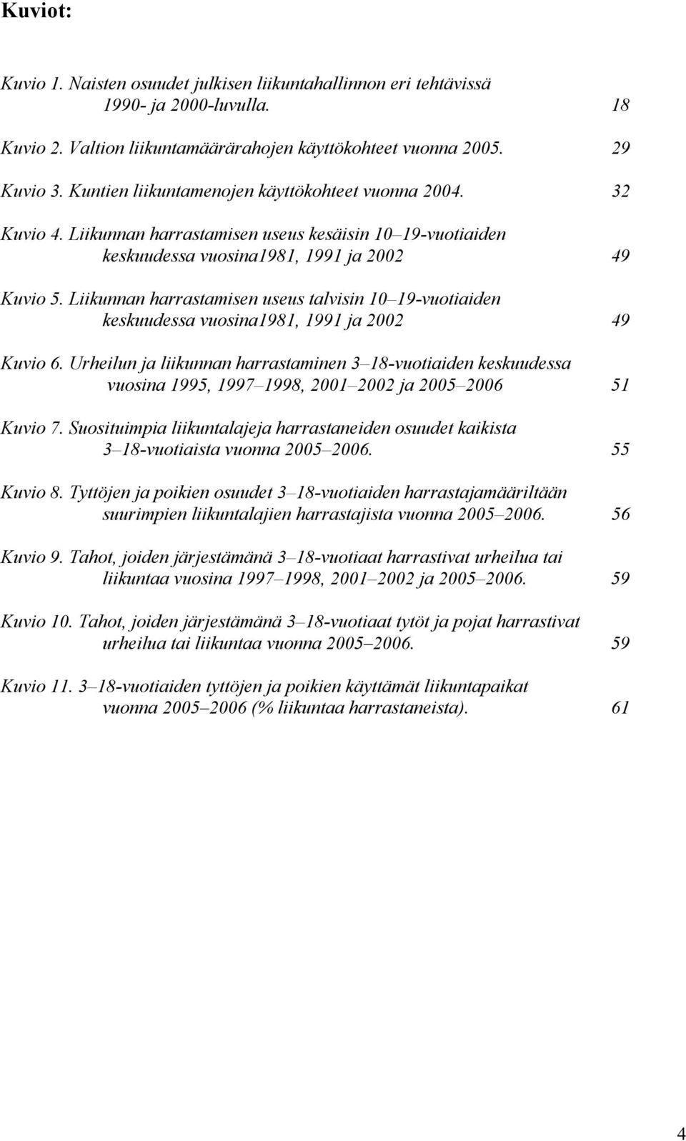 Liikunnan harrastamisen useus talvisin 10 19-vuotiaiden keskuudessa vuosina1981, 1991 ja 2002 49 Kuvio 6.