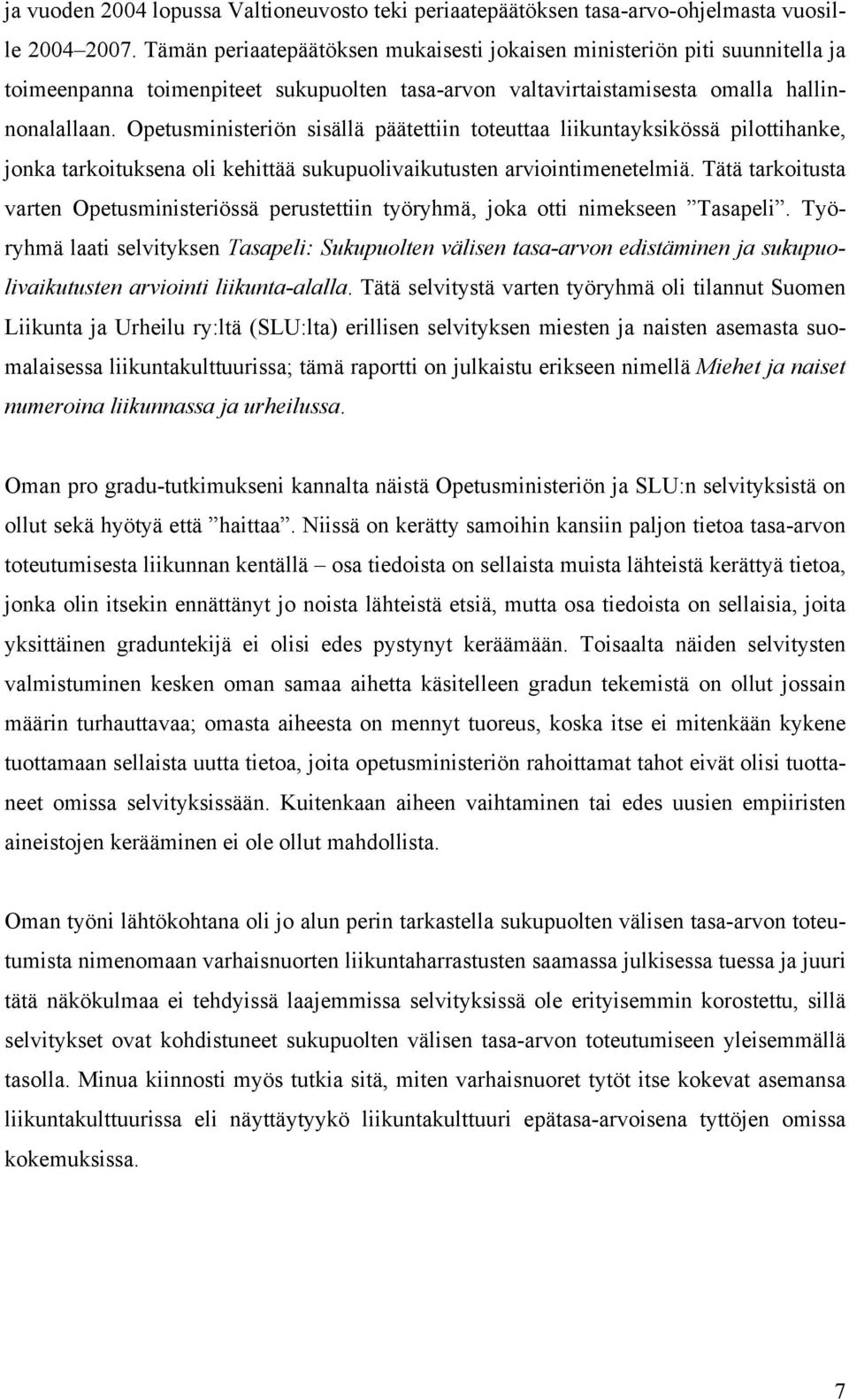 Opetusministeriön sisällä päätettiin toteuttaa liikuntayksikössä pilottihanke, jonka tarkoituksena oli kehittää sukupuolivaikutusten arviointimenetelmiä.