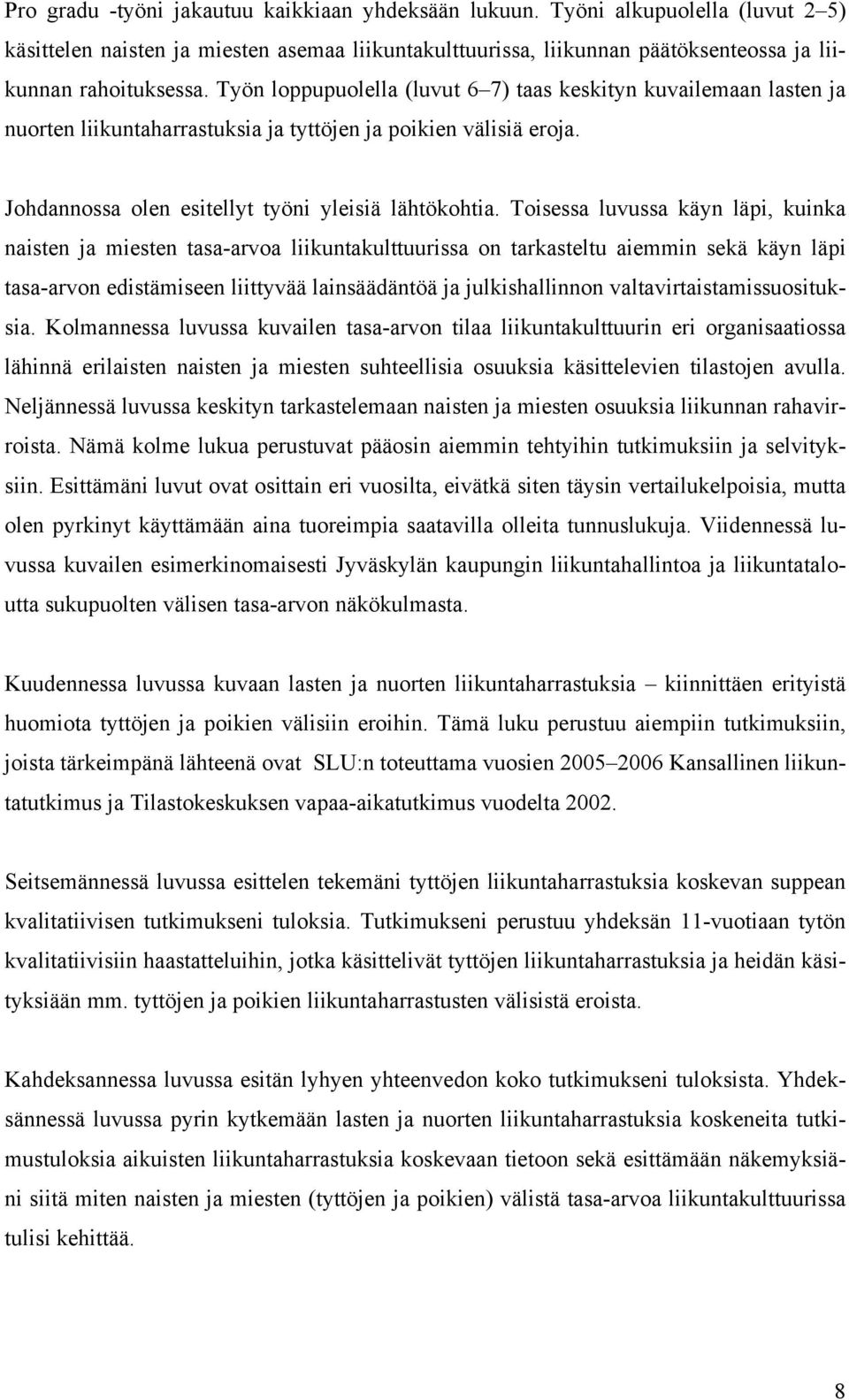 Toisessa luvussa käyn läpi, kuinka naisten ja miesten tasa-arvoa liikuntakulttuurissa on tarkasteltu aiemmin sekä käyn läpi tasa-arvon edistämiseen liittyvää lainsäädäntöä ja julkishallinnon
