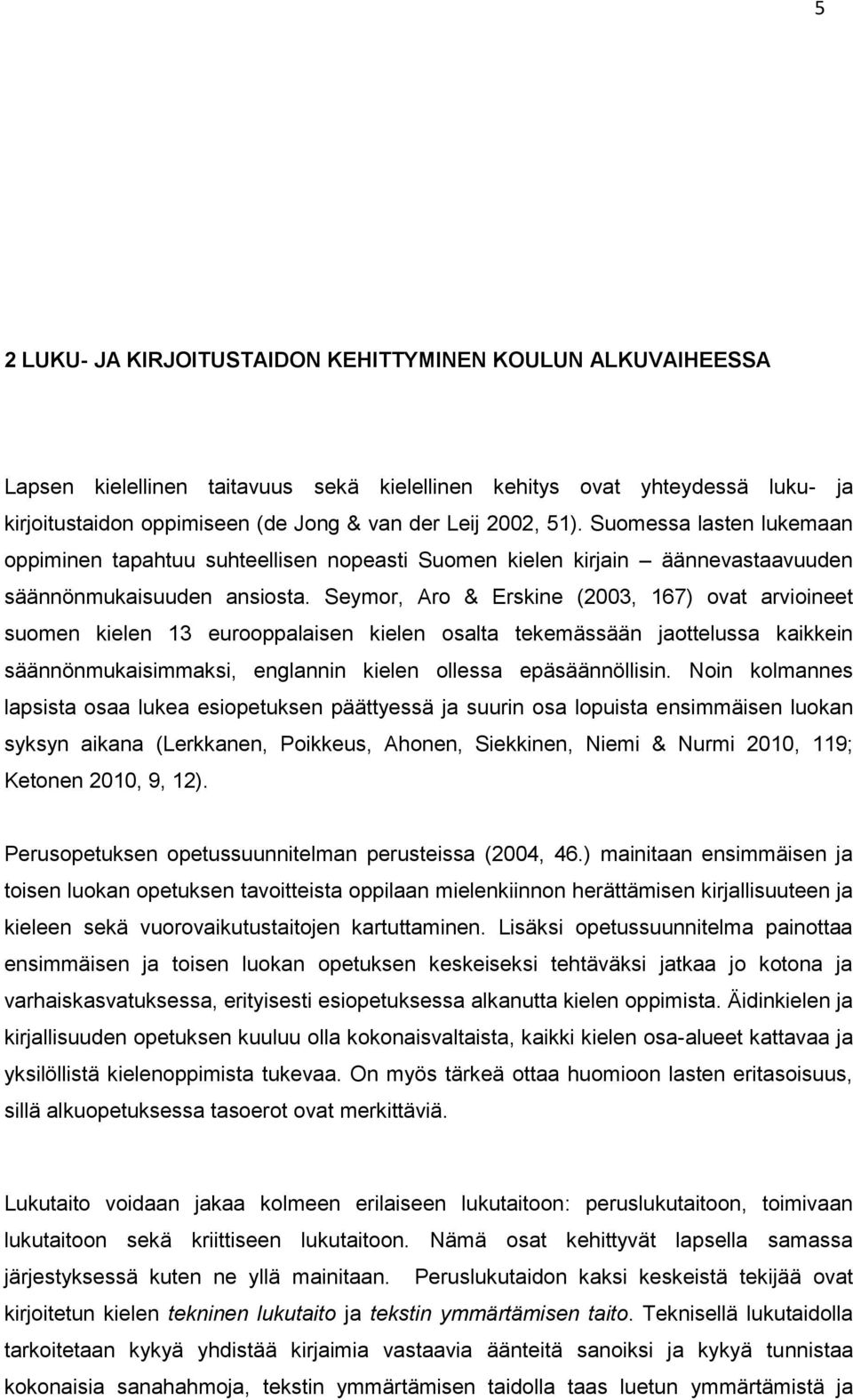 Seymor, Aro & Erskine (2003, 167) ovat arvioineet suomen kielen 13 eurooppalaisen kielen osalta tekemässään jaottelussa kaikkein säännönmukaisimmaksi, englannin kielen ollessa epäsäännöllisin.