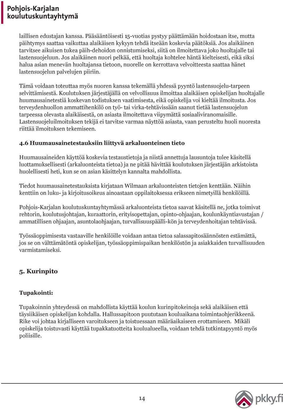 Jos alaikäinen nuori pelkää, että huoltaja kohtelee häntä kielteisesti, eikä siksi halua asian menevän huoltajansa tietoon, nuorelle on kerrottava velvoitteesta saattaa hänet lastensuojelun