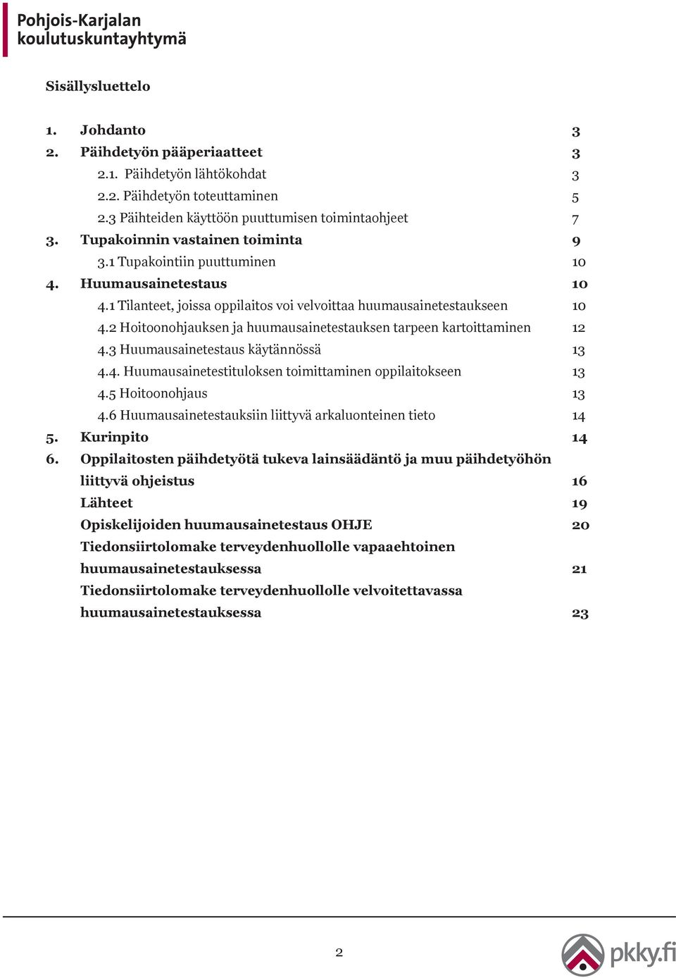 2 Hoitoonohjauksen ja huumausainetestauksen tarpeen kartoittaminen 12 4.3 Huumausainetestaus käytännössä 13 4.4. Huumausainetestituloksen toimittaminen oppilaitokseen 13 4.5 Hoitoonohjaus 13 4.