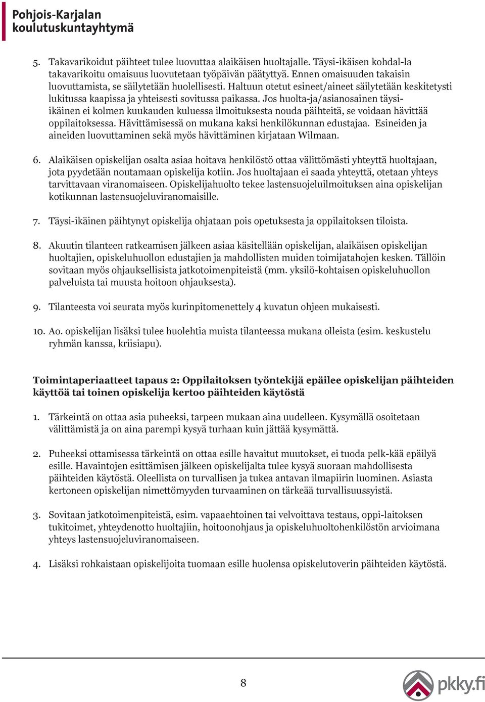 Jos huolta-ja/asianosainen täysiikäinen ei kolmen kuukauden kuluessa ilmoituksesta nouda päihteitä, se voidaan hävittää oppilaitoksessa. Hävittämisessä on mukana kaksi henkilökunnan edustajaa.