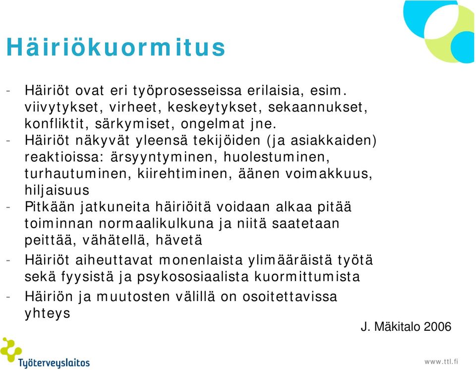 - Häiriöt näkyvät yleensä tekijöiden (ja asiakkaiden) reaktioissa: ärsyyntyminen, huolestuminen, turhautuminen, kiirehtiminen, äänen voimakkuus,