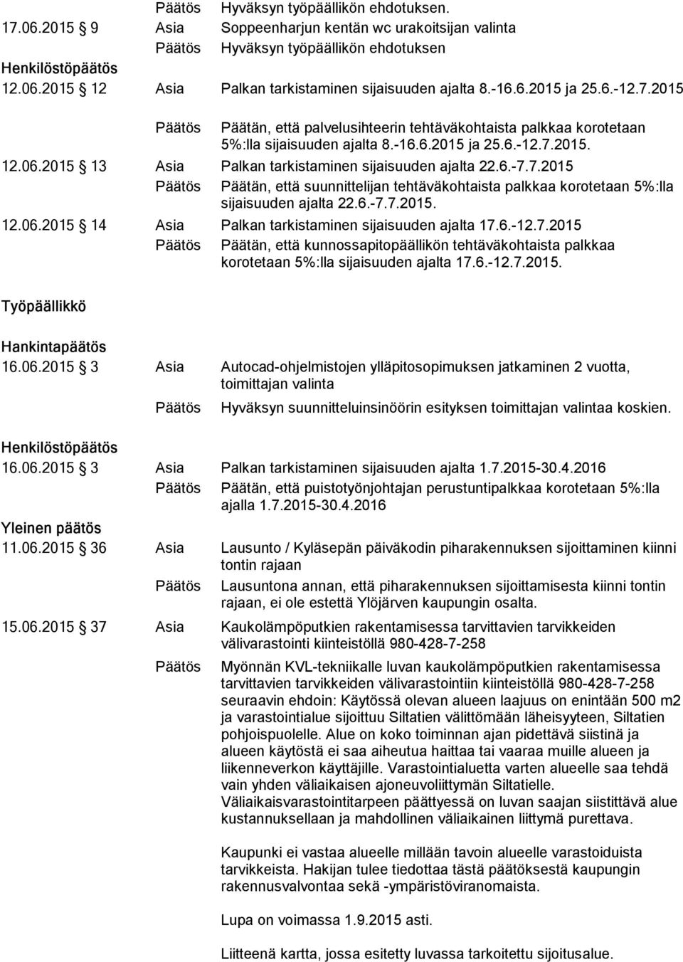 6.-7.7.2015 Päätän, että suunnittelijan tehtäväkohtaista palkkaa korotetaan 5%:lla sijaisuuden ajalta 22.6.-7.7.2015. 12.06.2015 14 Asia Palkan tarkistaminen sijaisuuden ajalta 17.6.-12.7.2015 Päätän, että kunnossapitopäällikön tehtäväkohtaista palkkaa korotetaan 5%:lla sijaisuuden ajalta 17.