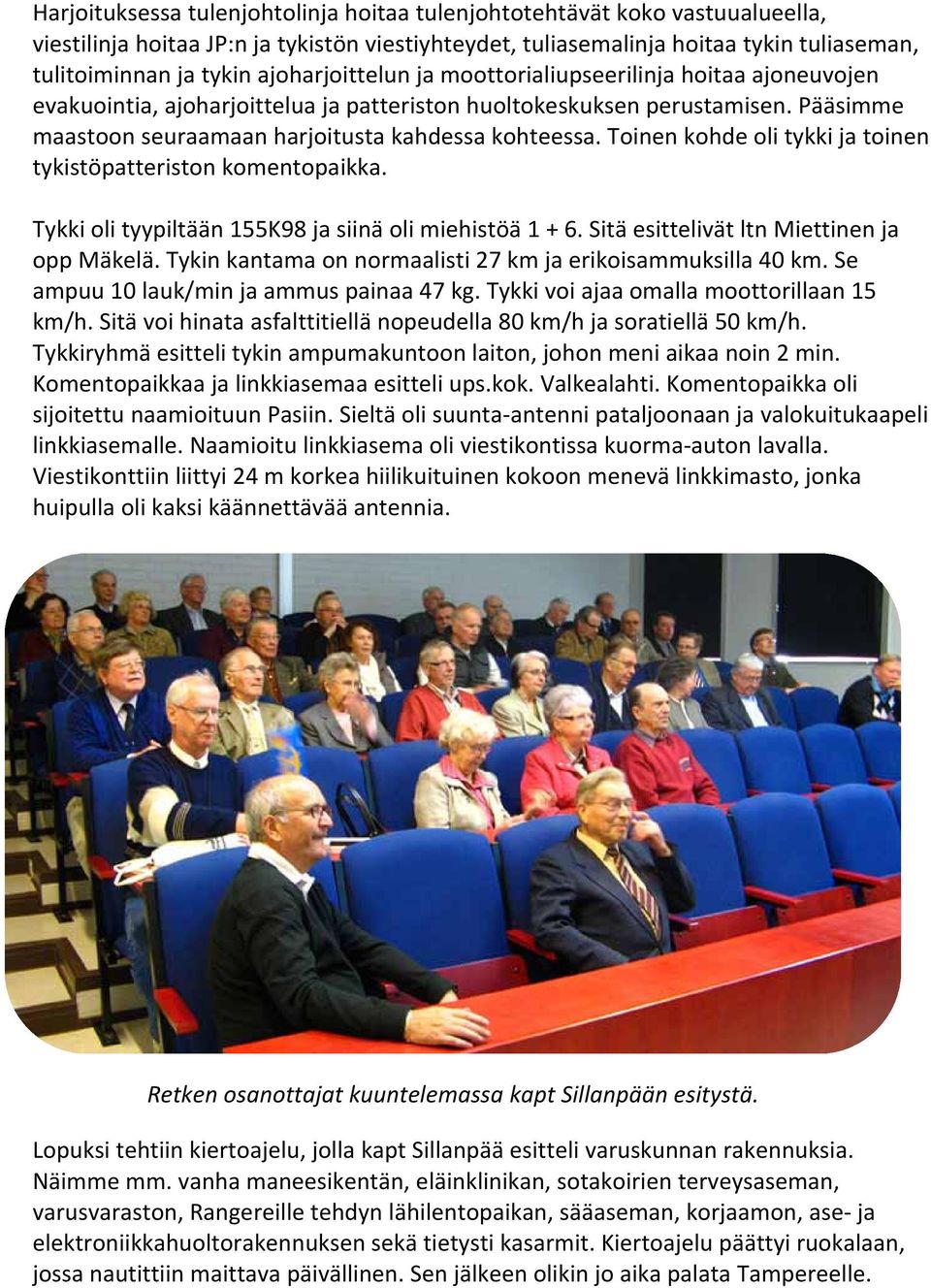 Toinen kohde oli tykki ja toinen tykistöpatteriston komentopaikka. Tykki oli tyypiltään 155K98 ja siinä oli miehistöä 1 + 6. Sitä esittelivät ltn Miettinen ja opp Mäkelä.