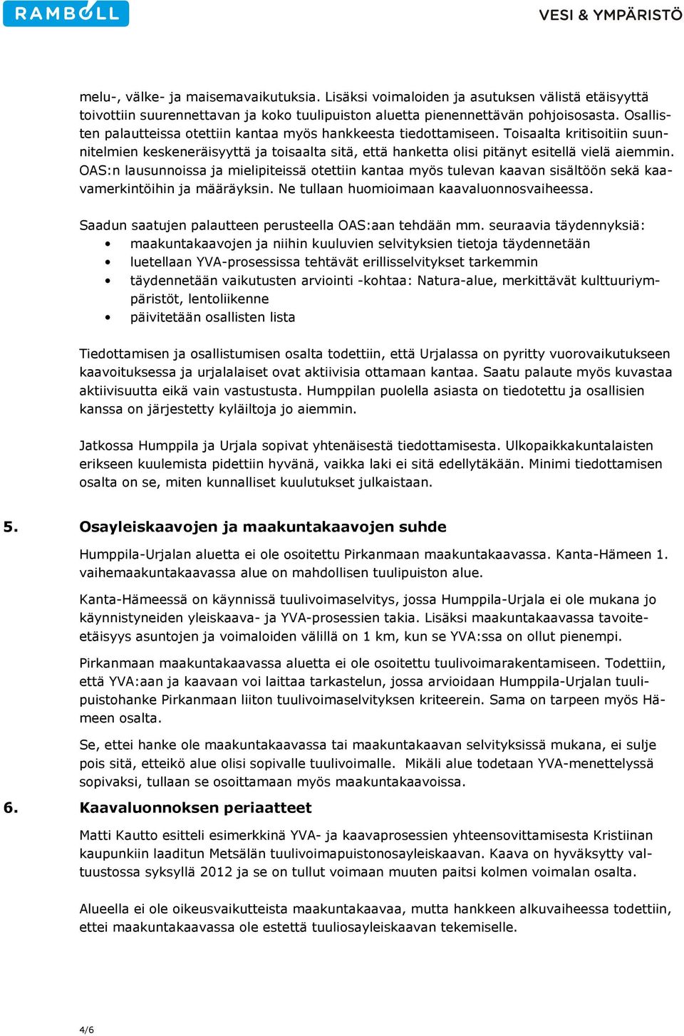 OAS:n lausunnoissa ja mielipiteissä otettiin kantaa myös tulevan kaavan sisältöön sekä kaavamerkintöihin ja määräyksin. Ne tullaan huomioimaan kaavaluonnosvaiheessa.