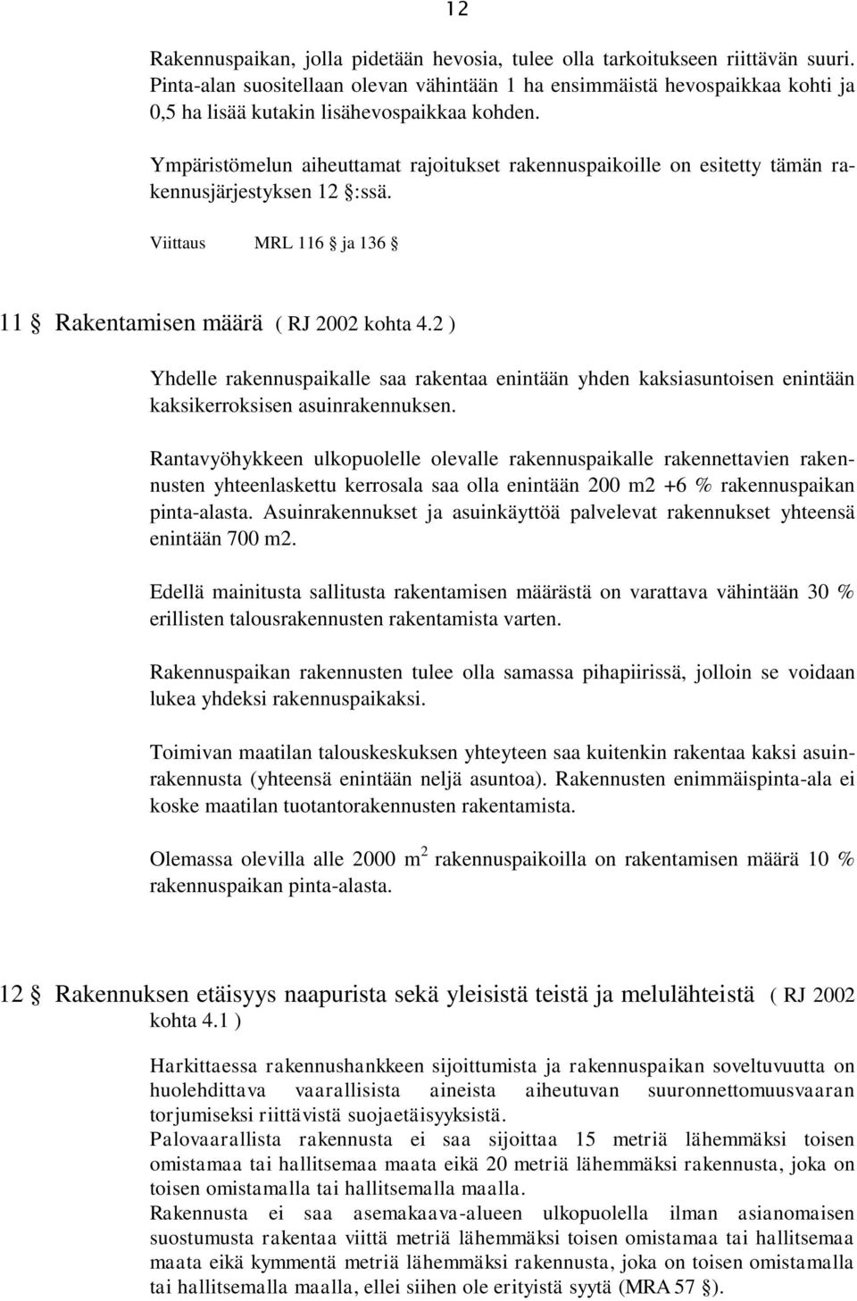 Ympäristömelun aiheuttamat rajoitukset rakennuspaikoille on esitetty tämän rakennusjärjestyksen 12 :ssä. Viittaus MRL 116 ja 136 11 Rakentamisen määrä ( RJ 2002 kohta 4.