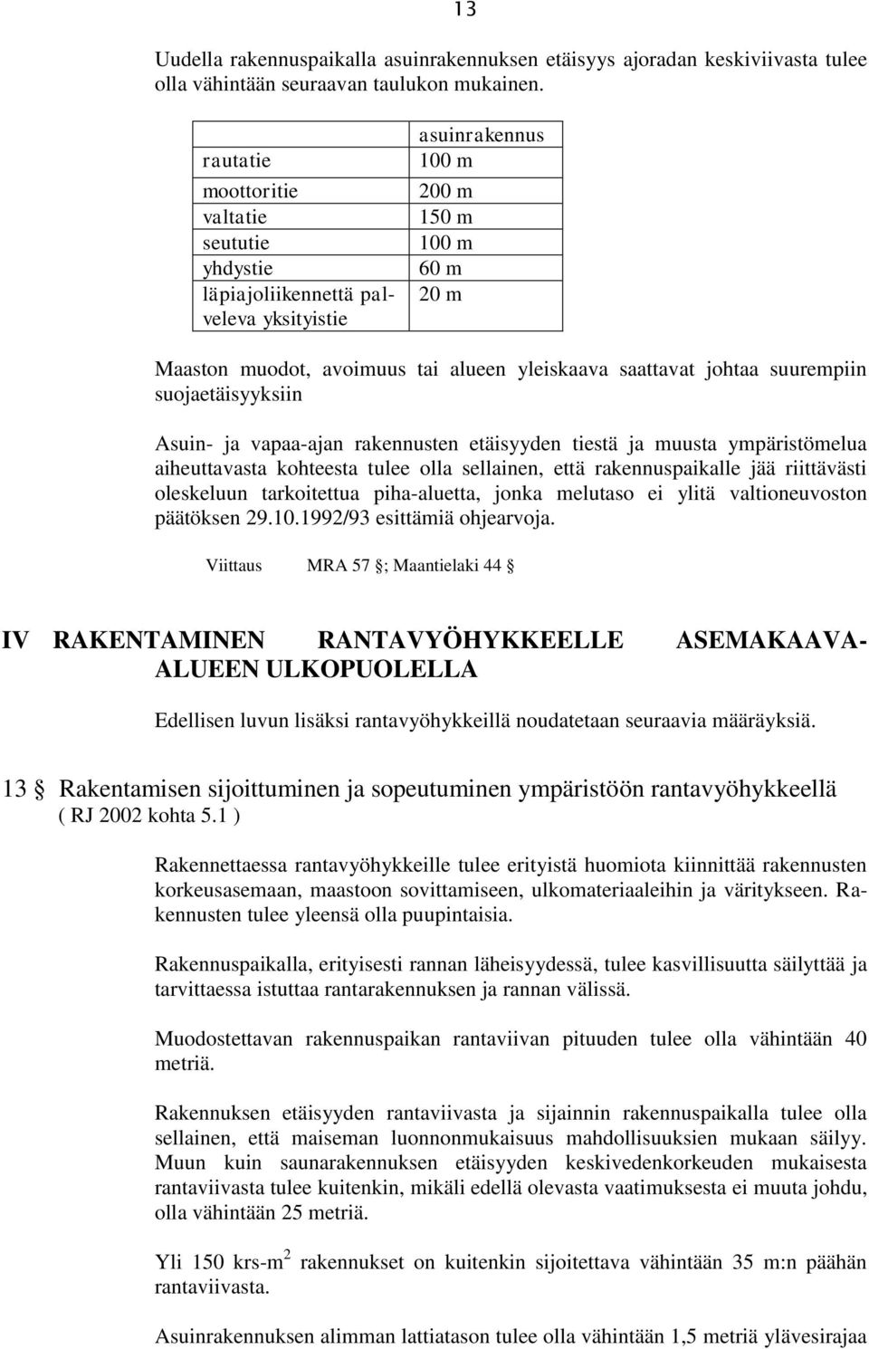johtaa suurempiin suojaetäisyyksiin Asuin- ja vapaa-ajan rakennusten etäisyyden tiestä ja muusta ympäristömelua aiheuttavasta kohteesta tulee olla sellainen, että rakennuspaikalle jää riittävästi