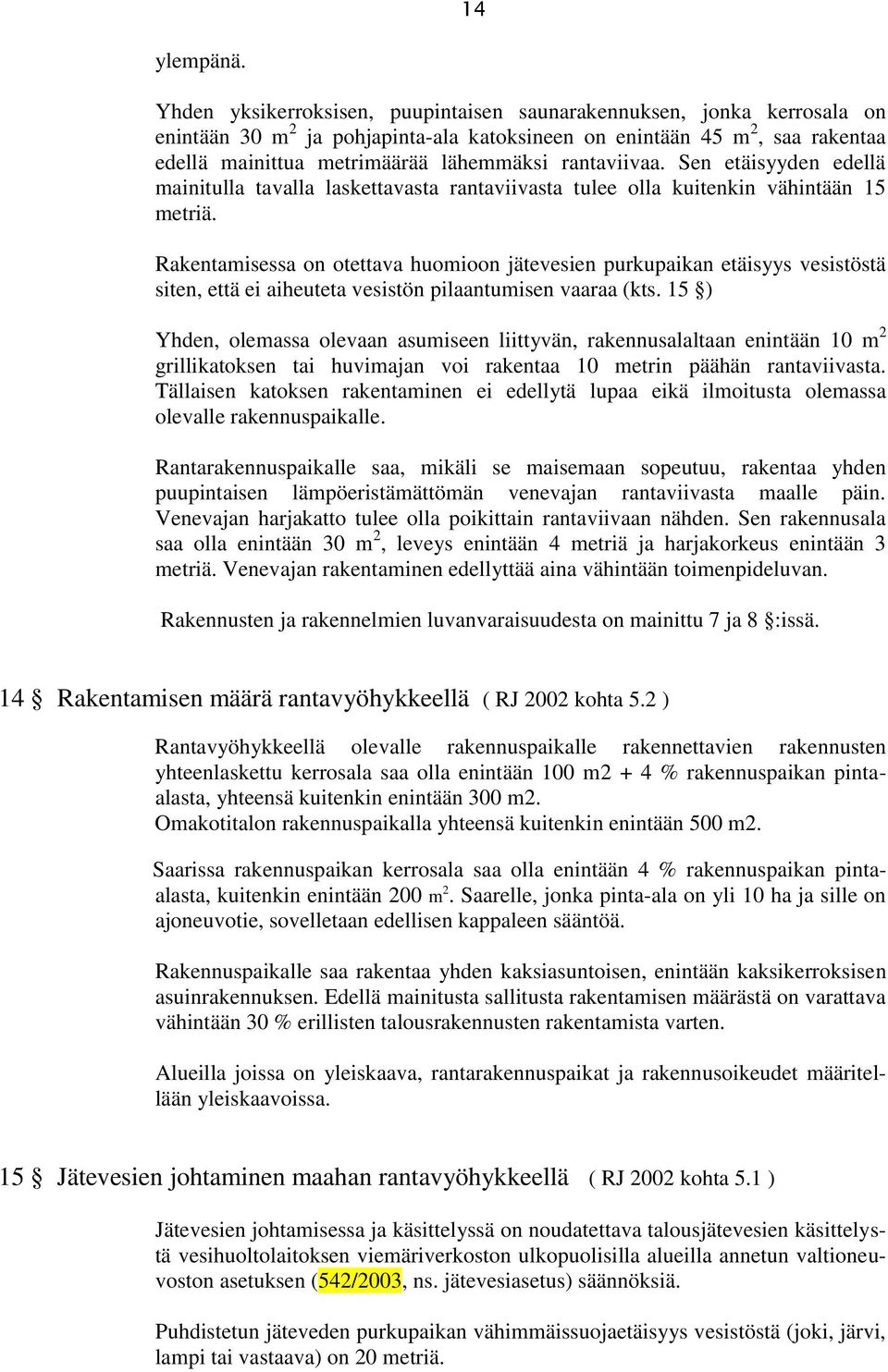 rantaviivaa. Sen etäisyyden edellä mainitulla tavalla laskettavasta rantaviivasta tulee olla kuitenkin vähintään 15 metriä.
