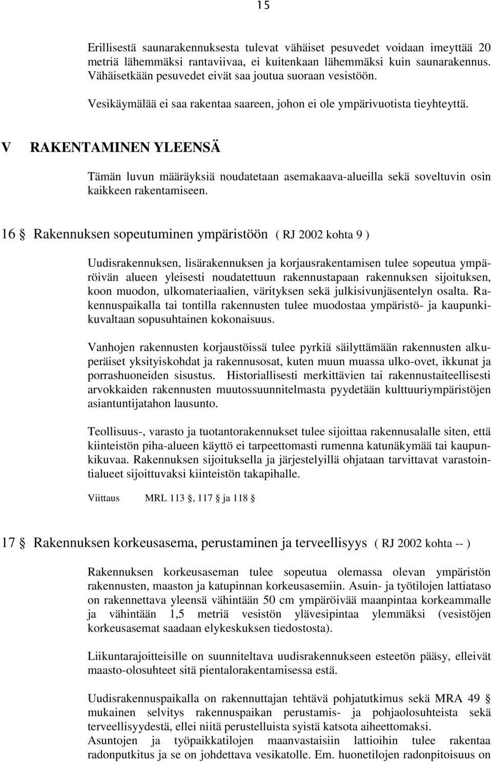 V RAKENTAMINEN YLEENSÄ Tämän luvun määräyksiä noudatetaan asemakaava-alueilla sekä soveltuvin osin kaikkeen rakentamiseen.