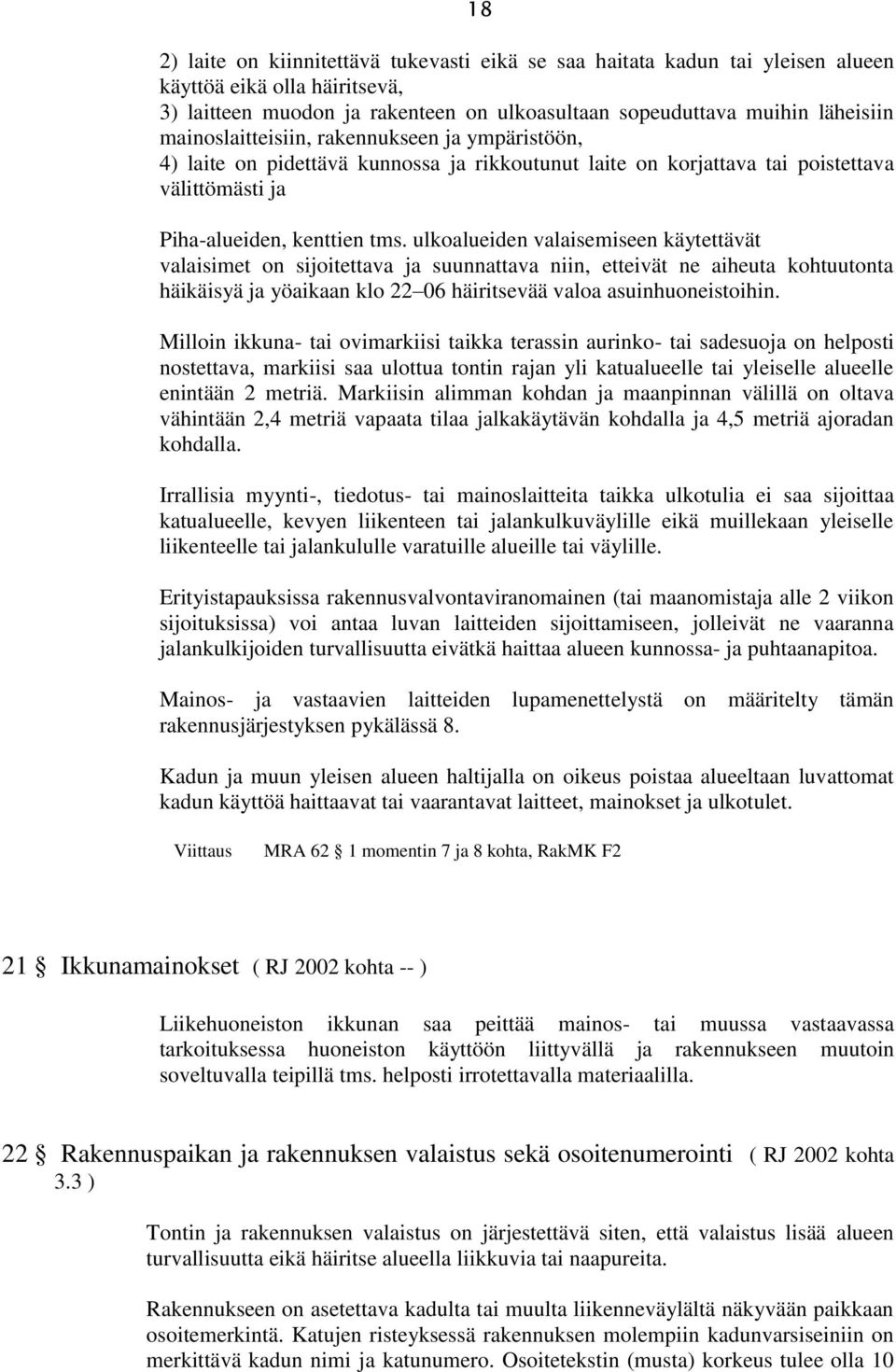 ulkoalueiden valaisemiseen käytettävät valaisimet on sijoitettava ja suunnattava niin, etteivät ne aiheuta kohtuutonta häikäisyä ja yöaikaan klo 22 06 häiritsevää valoa asuinhuoneistoihin.