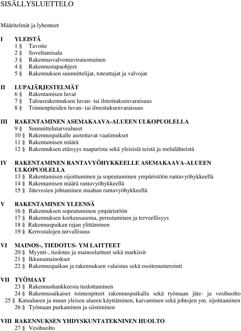 Suunnittelutarvealueet 10 Rakennuspaikalle asetettavat vaatimukset 11 Rakentamisen määrä 12 Rakennuksen etäisyys naapurista sekä yleisistä teistä ja melulähteistä RAKENTAMINEN RANTAVYÖHYKKEELLE