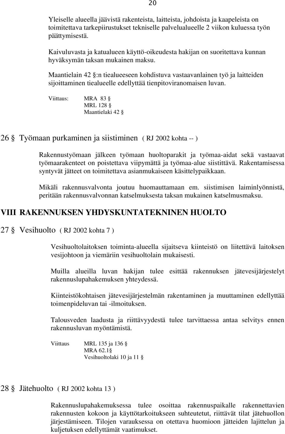 Maantielain 42 :n tiealueeseen kohdistuva vastaavanlainen työ ja laitteiden sijoittaminen tiealueelle edellyttää tienpitoviranomaisen luvan.