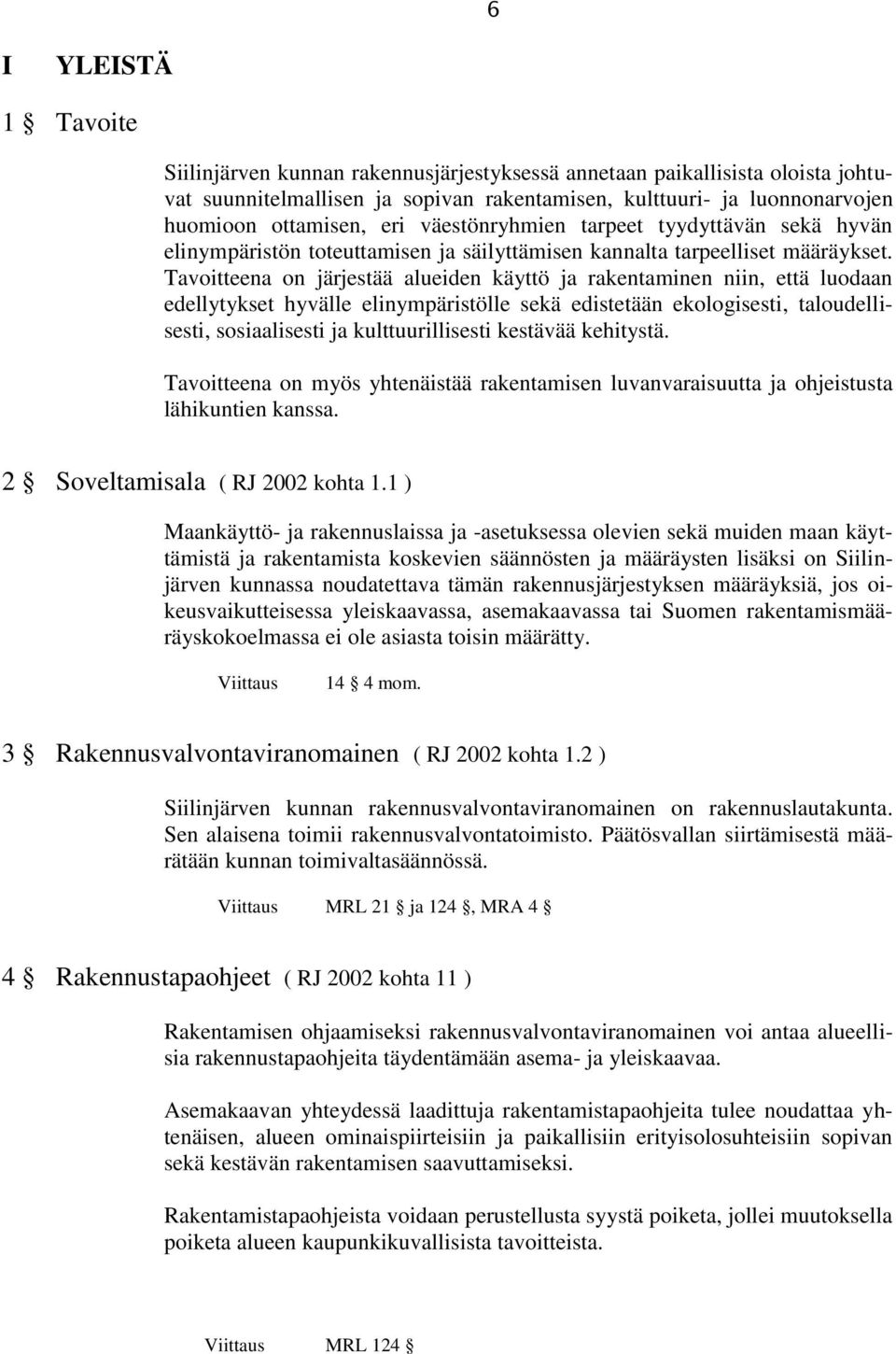 Tavoitteena on järjestää alueiden käyttö ja rakentaminen niin, että luodaan edellytykset hyvälle elinympäristölle sekä edistetään ekologisesti, taloudellisesti, sosiaalisesti ja kulttuurillisesti
