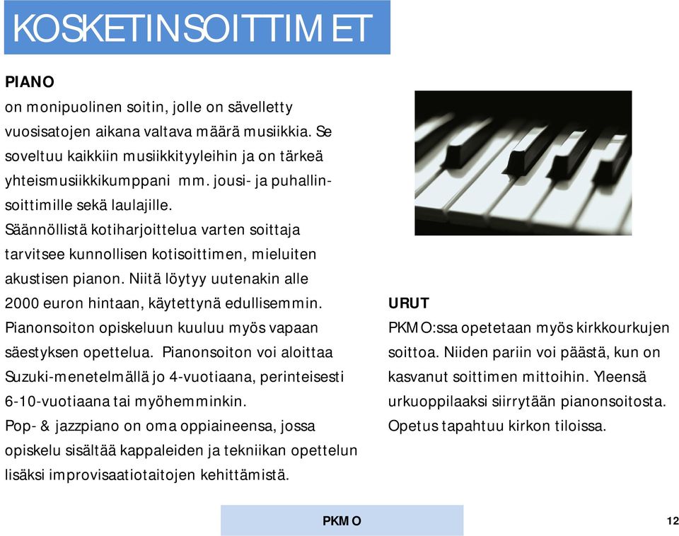 Niitä löytyy uutenakin alle 2000 euron hintaan, käytettynä edullisemmin. URUT Pianonsoiton opiskeluun kuuluu myös vapaan PKMO:ssa opetetaan myös kirkkourkujen säestyksen opettelua.