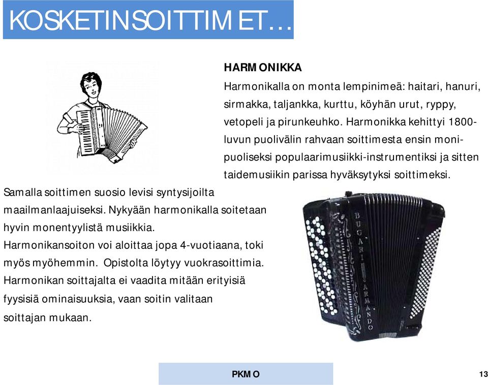 soittimeksi. Samalla soittimen suosio levisi syntysijoilta maailmanlaajuiseksi. Nykyään harmonikalla soitetaan hyvin monentyylistä musiikkia.