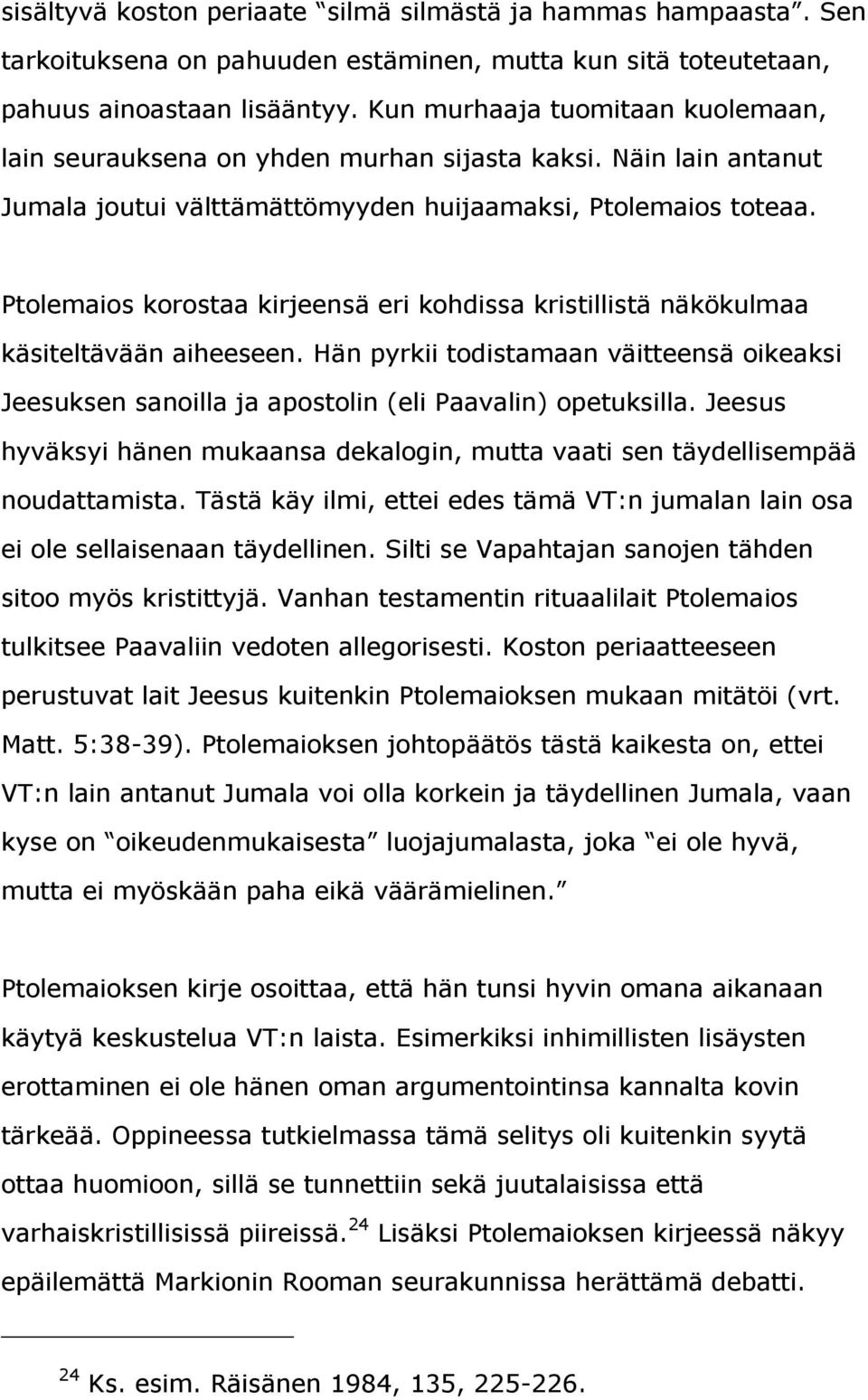 Ptolemaios korostaa kirjeensä eri kohdissa kristillistä näkökulmaa käsiteltävään aiheeseen. Hän pyrkii todistamaan väitteensä oikeaksi Jeesuksen sanoilla ja apostolin (eli Paavalin) opetuksilla.