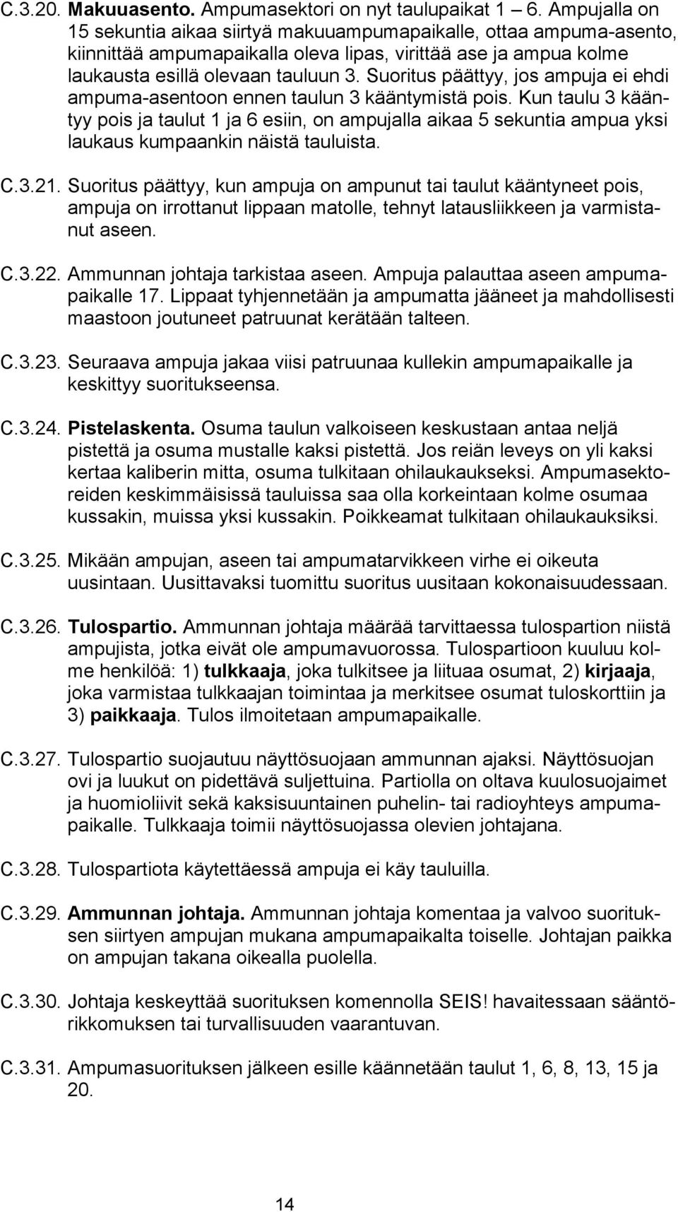 Suoritus päättyy, jos ampuja ei ehdi ampuma-asentoon ennen taulun 3 kääntymistä pois.