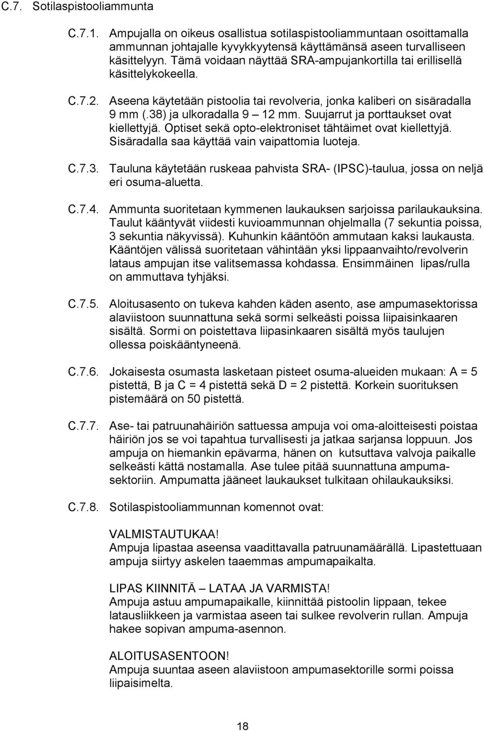 Suujarrut ja porttaukset ovat kiellettyjä. Optiset sekä opto-elektroniset tähtäimet ovat kiellettyjä. Sisäradalla saa käyttää vain vaipattomia luoteja. C.7.3.