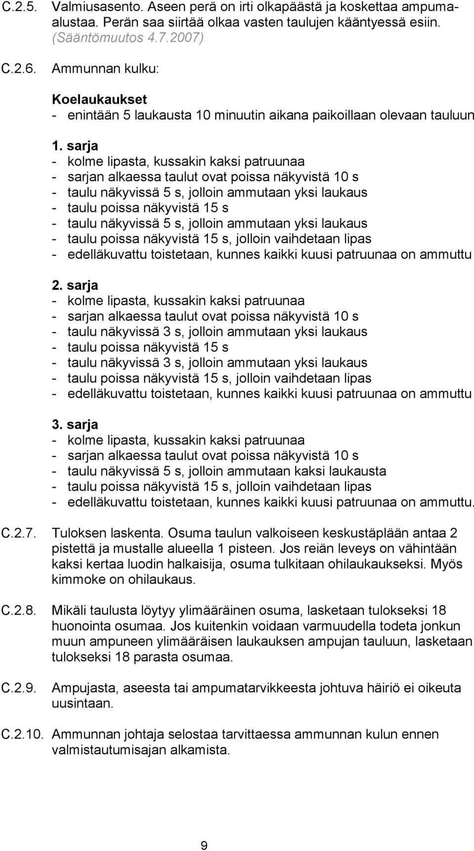 sarja - kolme lipasta, kussakin kaksi patruunaa - sarjan alkaessa taulut ovat poissa näkyvistä 10 s - taulu näkyvissä 5 s, jolloin ammutaan yksi laukaus - taulu poissa näkyvistä 15 s - taulu