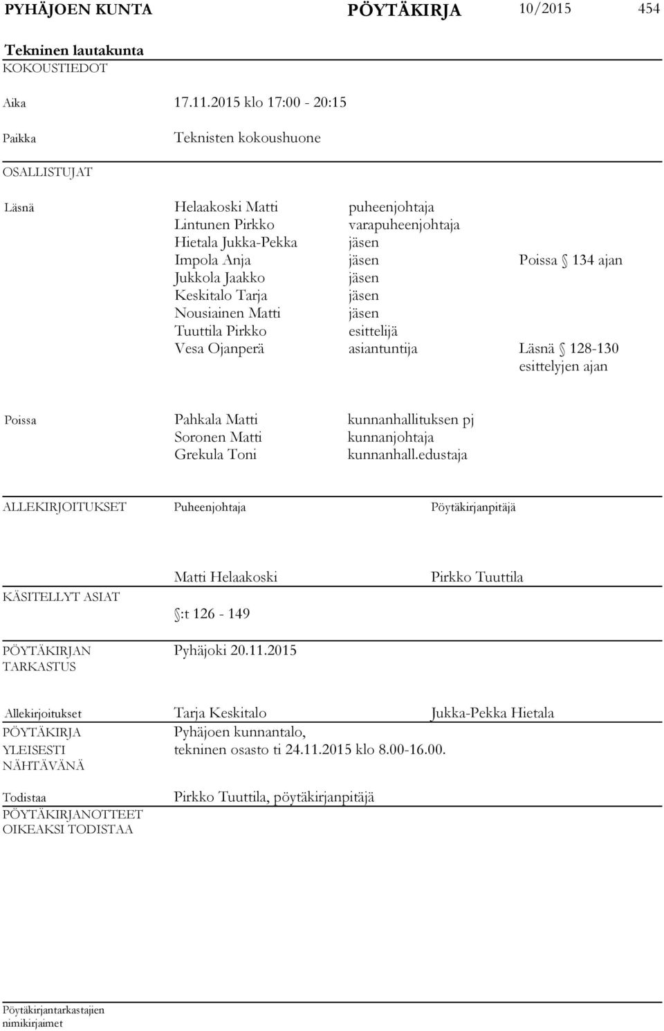 Jukkola Jaakko jäsen Keskitalo Tarja jäsen Nousiainen Matti jäsen Tuuttila Pirkko esittelijä Vesa Ojanperä asiantuntija Läsnä 128-130 esittelyjen ajan Poissa Pahkala Matti kunnanhallituksen pj