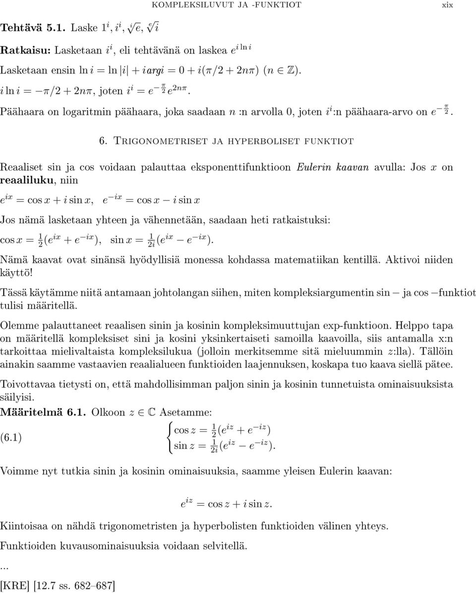 Trigonometriset ja hyperboliset funktiot Reaaliset sin ja cos voidaan palauttaa eksponenttifunktioon Eulerin kaavan avulla: Jos x on reaaliluku, niin e ix = cos x + i sin x, e ix = cos x i sin x Jos