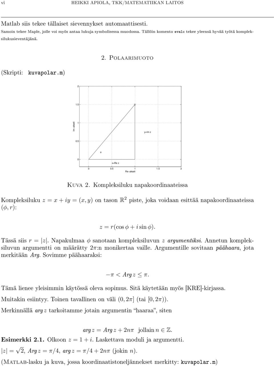 Kompleksiluku napakoordinaateissa Kompleksiluku z = x + iy = (x, y) on tason R 2 piste, joka voidaan esittää napakoordinaateissa (φ, r): z = r(cos φ + i sin φ). Tässä siis r = z.