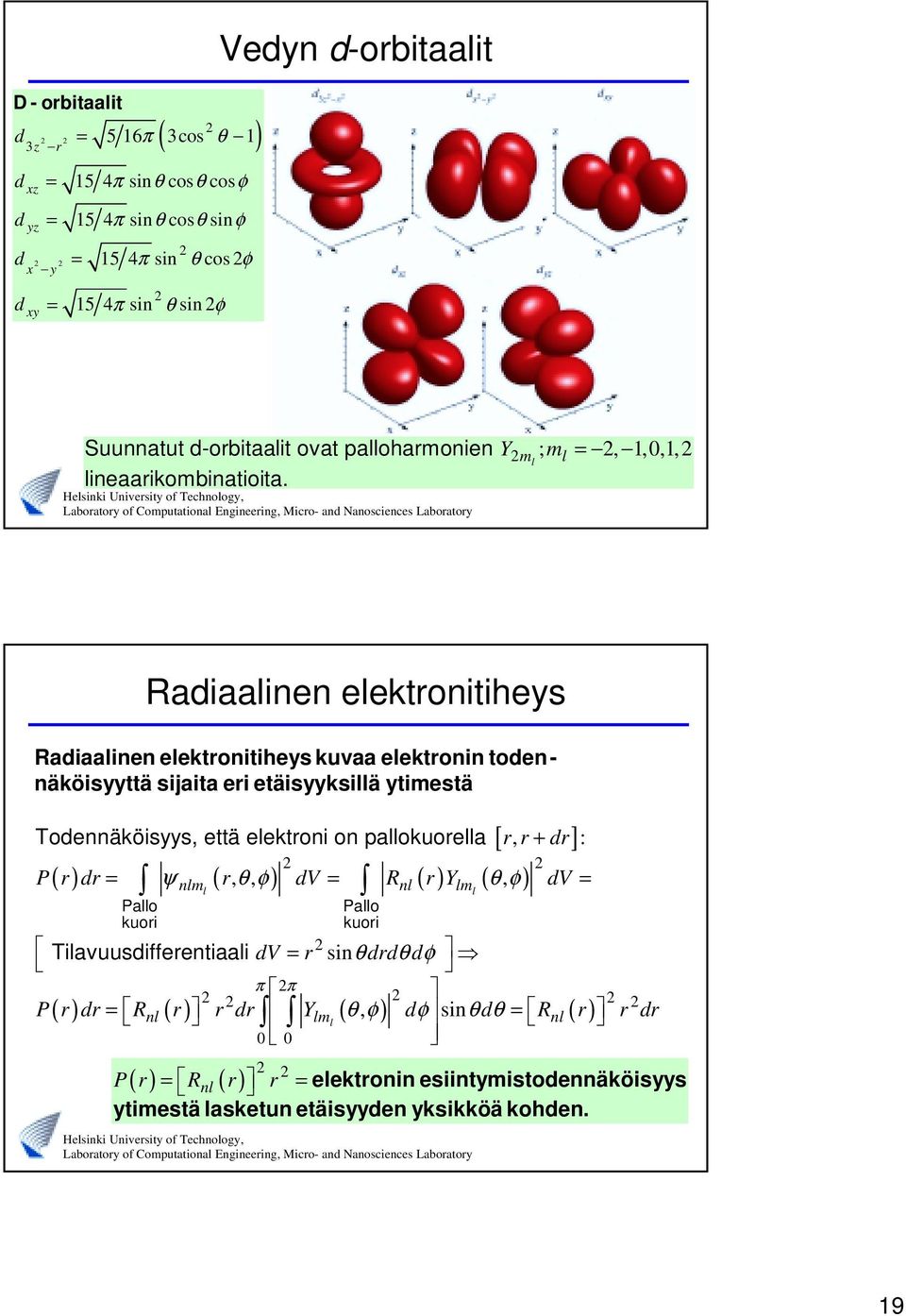 Radiaainn ktronitihys Radiaainn ktronitihys kuvaa ktronin todnnäköisyyttä sijaita ri täisyyksiä ytimstä [ rr+ dr] ( ) = ψnm (, θ, φ) = ( ) (, ) n m θ φ Todnnäköisyys,
