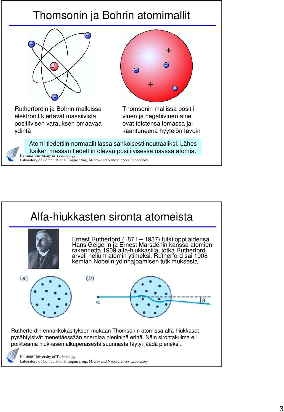 Afa-hiukkastn sironta atomista Ernst Ruthrford (1871 1937) tutki oppiaidnsa Hans Gigrin ja Ernst Marsdnin kanssa atomin raknntta 1909 afa-hiukkasia, jotka Ruthrford arvi hium atomin ytimksi.