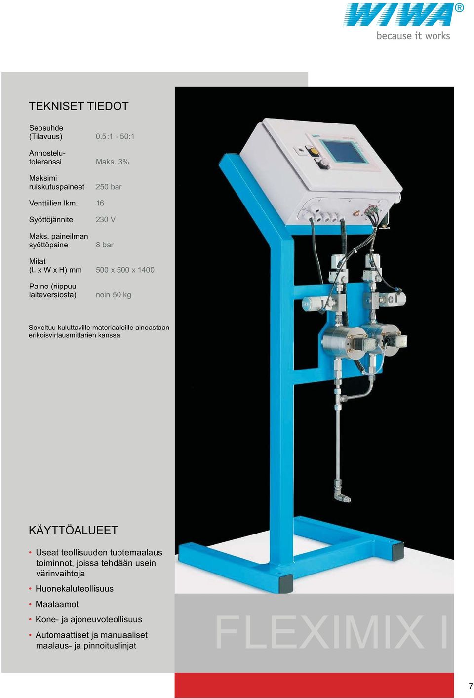 paineilman syöttöpaine 230 V 8 bar Mitat (L x W x H) mm 500 x 500 x 1400 Paino (riippuu laiteversiosta) noin 50 kg Soveltuu kuluttaville