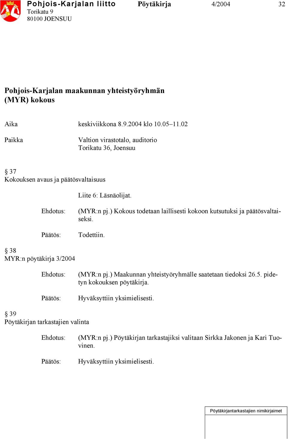 ) Kokous todetaan laillisesti kokoon kutsutuksi ja päätösvaltaiseksi. Todettiin. 38 MYR:n pöytäkirja 3/2004 (MYR:n pj.