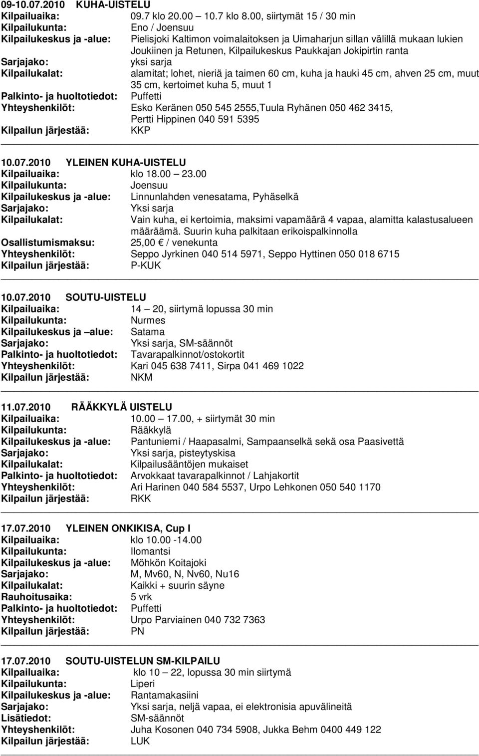 Jokipirtin ranta yksi sarja alamitat; lohet, nieriä ja taimen 60 cm, kuha ja hauki 45 cm, ahven 25 cm, muut 35 cm, kertoimet kuha 5, muut 1 Yhteyshenkilöt: Esko Keränen 050 545 2555,Tuula Ryhänen 050