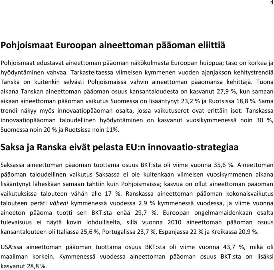 Tuona aikana Tanskan aineettoman pääoman osuus kansantaloudesta on kasvanut 27,9 %, kun samaan aikaan aineettoman pääoman vaikutus Suomessa on lisääntynyt 23,2 % ja Ruotsissa 18,8 %.