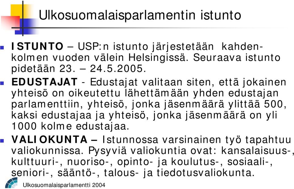 jäsenmäärä ylittää 500, kaksi edustajaa ja yhteisö, jonka jäsenmäärä on yli 1000 kolme edustajaa.