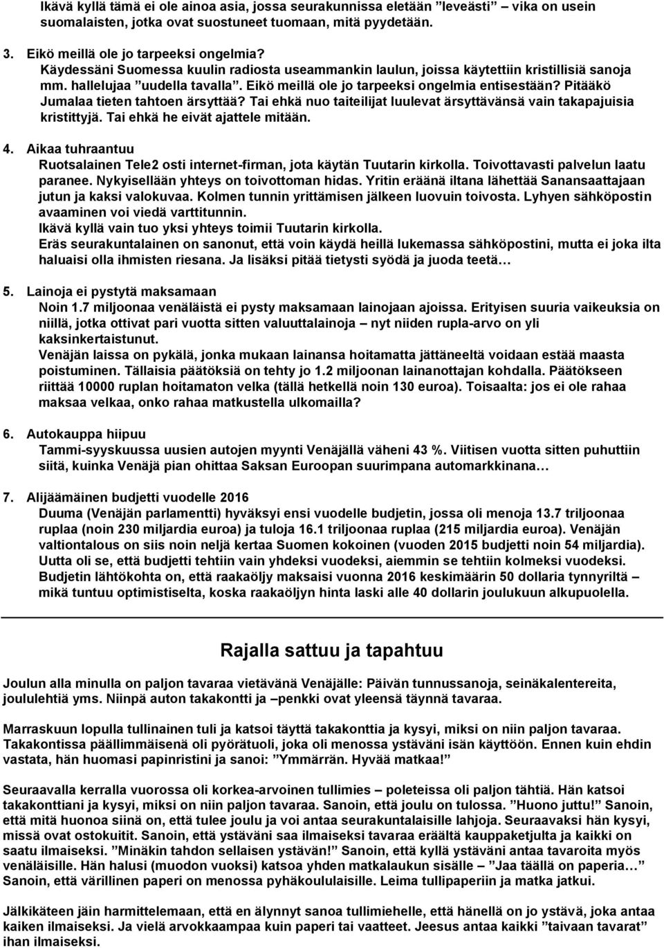 Pitääkö Jumalaa tieten tahtoen ärsyttää? Tai ehkä nuo taiteilijat luulevat ärsyttävänsä vain takapajuisia kristittyjä. Tai ehkä he eivät ajattele mitään. 4.