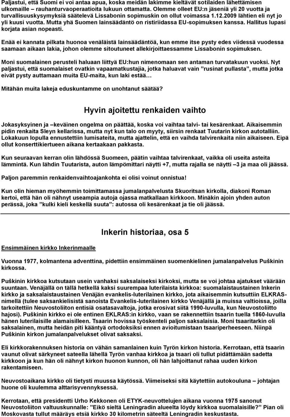 Mutta yhä Suomen lainsäädäntö on ristiriidassa EU-sopimuksen kanssa. Hallitus lupasi korjata asian nopeasti.