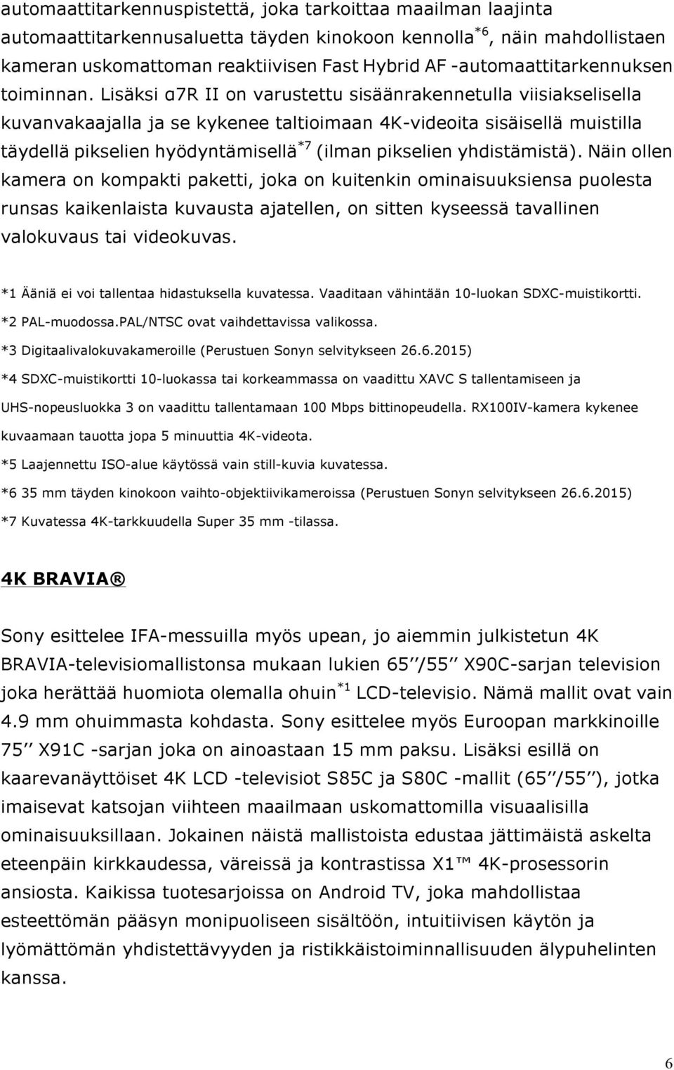 Lisäksi α7r II on varustettu sisäänrakennetulla viisiakselisella kuvanvakaajalla ja se kykenee taltioimaan 4K-videoita sisäisellä muistilla täydellä pikselien hyödyntämisellä *7 (ilman pikselien