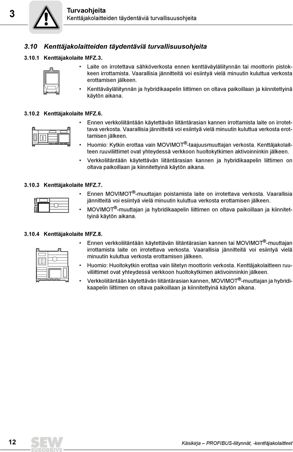 10.2 Kenttäjakolaite MFZ.6. Ennen verkkoliitäntään käytettävän liitäntärasian kannen irrottamista laite on irrotettava verkosta.