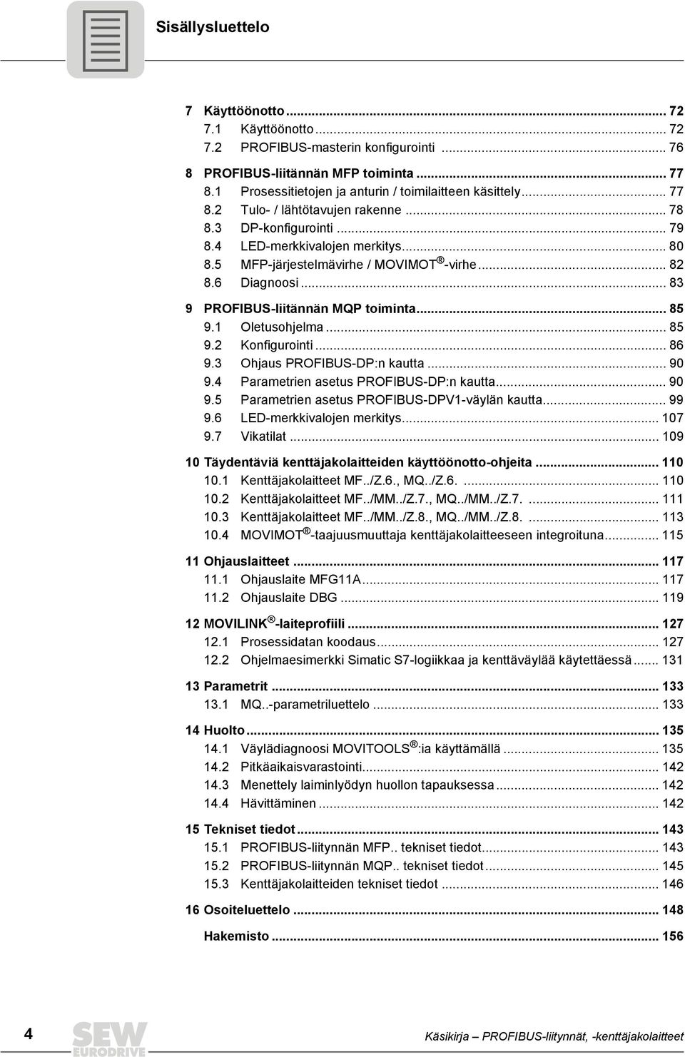 5 MFP-järjestelmävirhe / MOVIMOT -virhe... 82 8.6 Diagnoosi... 83 9 PROFIBUS-liitännän MQP toiminta... 85 9.1 Oletusohjelma... 85 9.2 Konfigurointi... 86 9.3 Ohjaus PROFIBUS-DP:n kautta... 90 9.