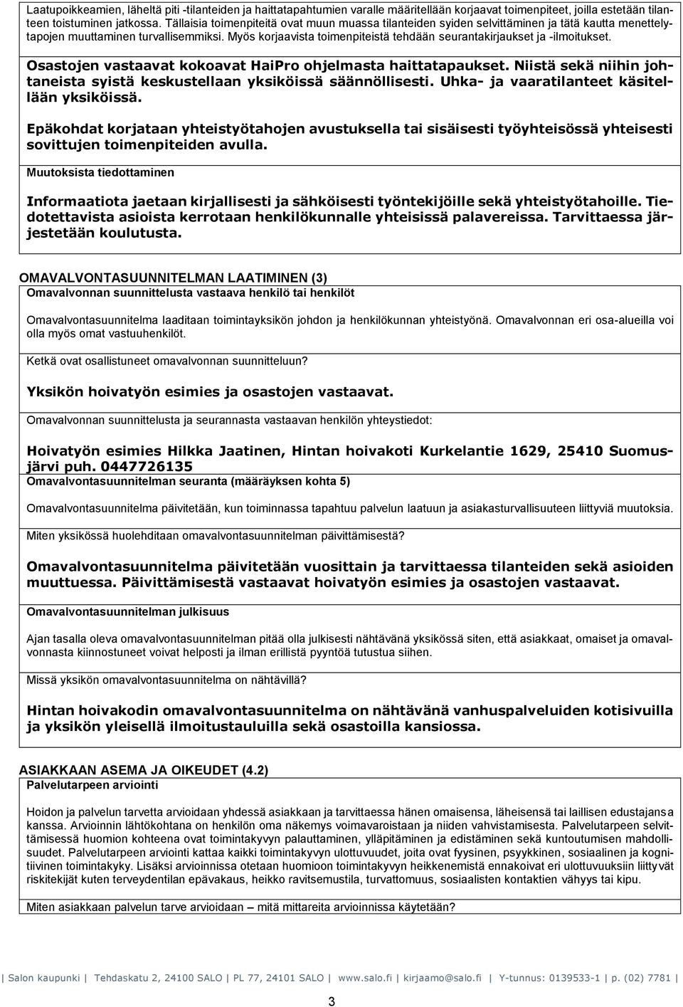 Myös korjaavista toimenpiteistä tehdään seurantakirjaukset ja -ilmoitukset. Osastojen vastaavat kokoavat HaiPro ohjelmasta haittatapaukset.